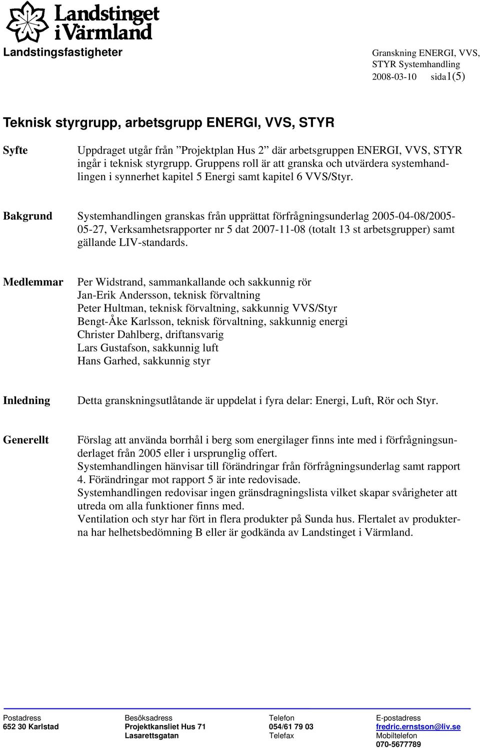 Bakgrund Systemhandlingen granskas från upprättat förfrågningsunderlag 2005-04-08/2005-05-27, Verksamhetsrapporter nr 5 dat 2007-11-08 (totalt 13 st arbetsgrupper) samt gällande LIV-standards.