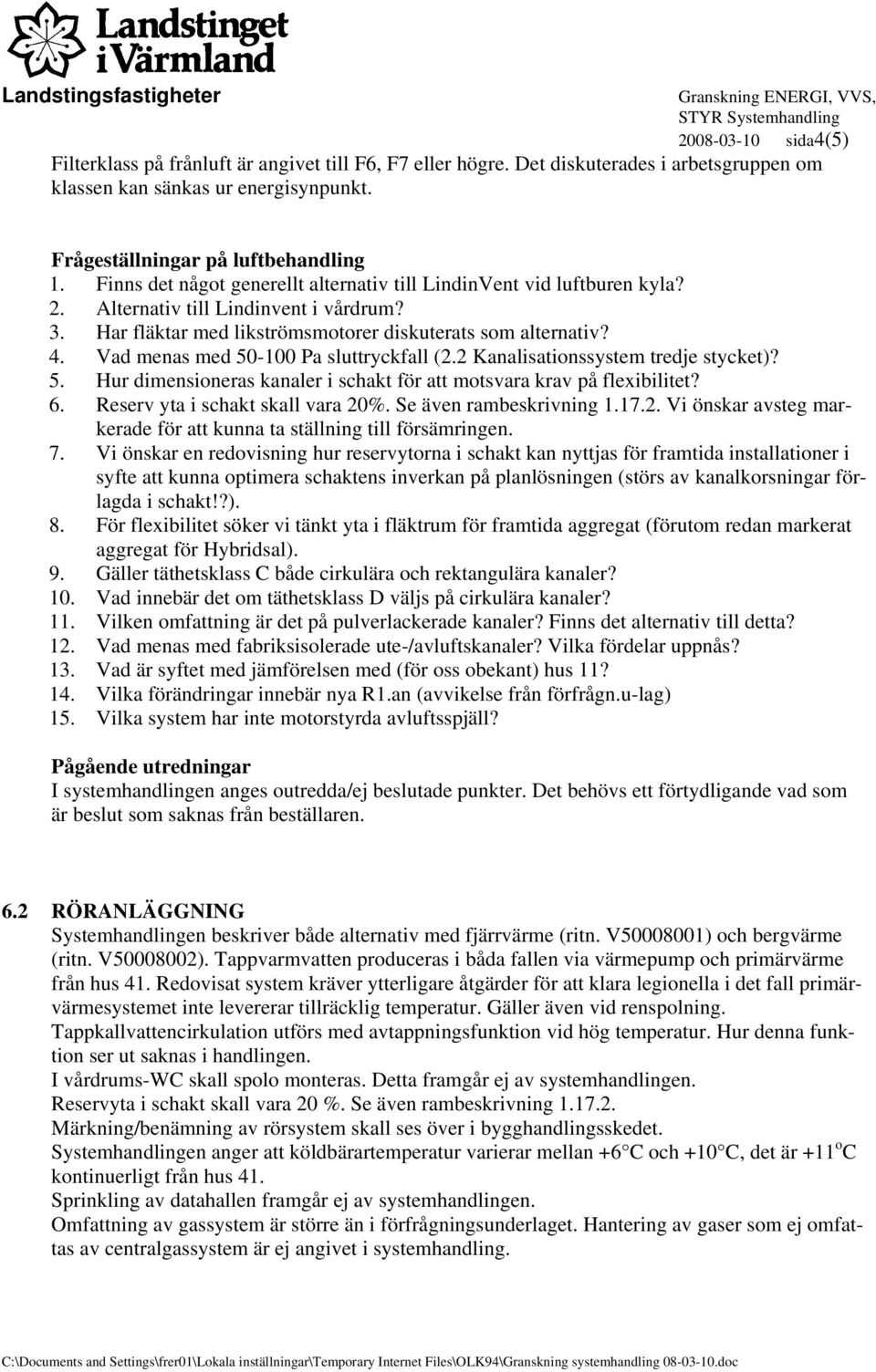 Vad menas med 50-100 Pa sluttryckfall (2.2 Kanalisationssystem tredje stycket)? 5. Hur dimensioneras kanaler i schakt för att motsvara krav på flexibilitet? 6. Reserv yta i schakt skall vara 20%.