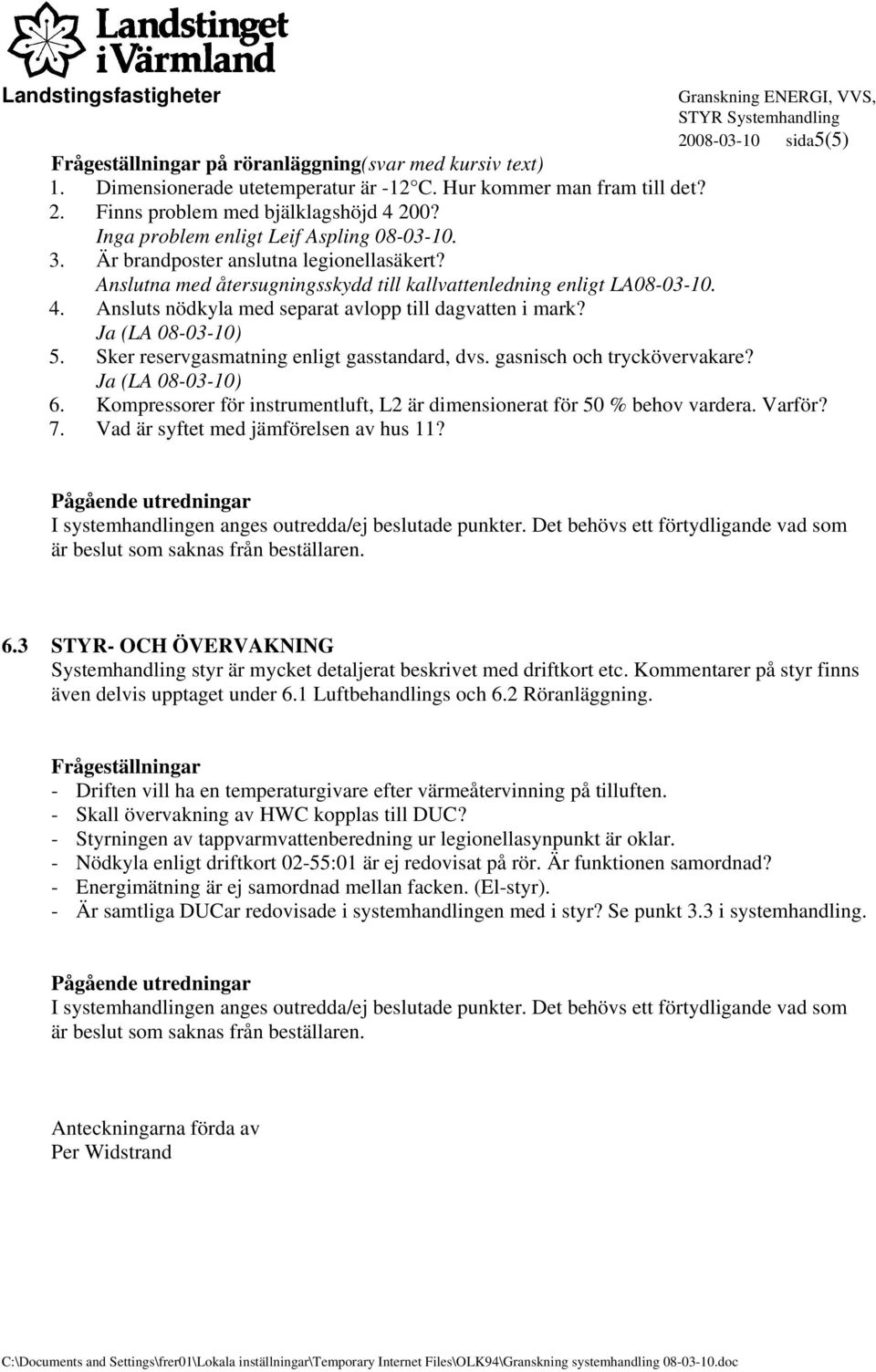 Ansluts nödkyla med separat avlopp till dagvatten i mark? Ja (LA 08-03-10) 5. Sker reservgasmatning enligt gasstandard, dvs. gasnisch och tryckövervakare? Ja (LA 08-03-10) 6.