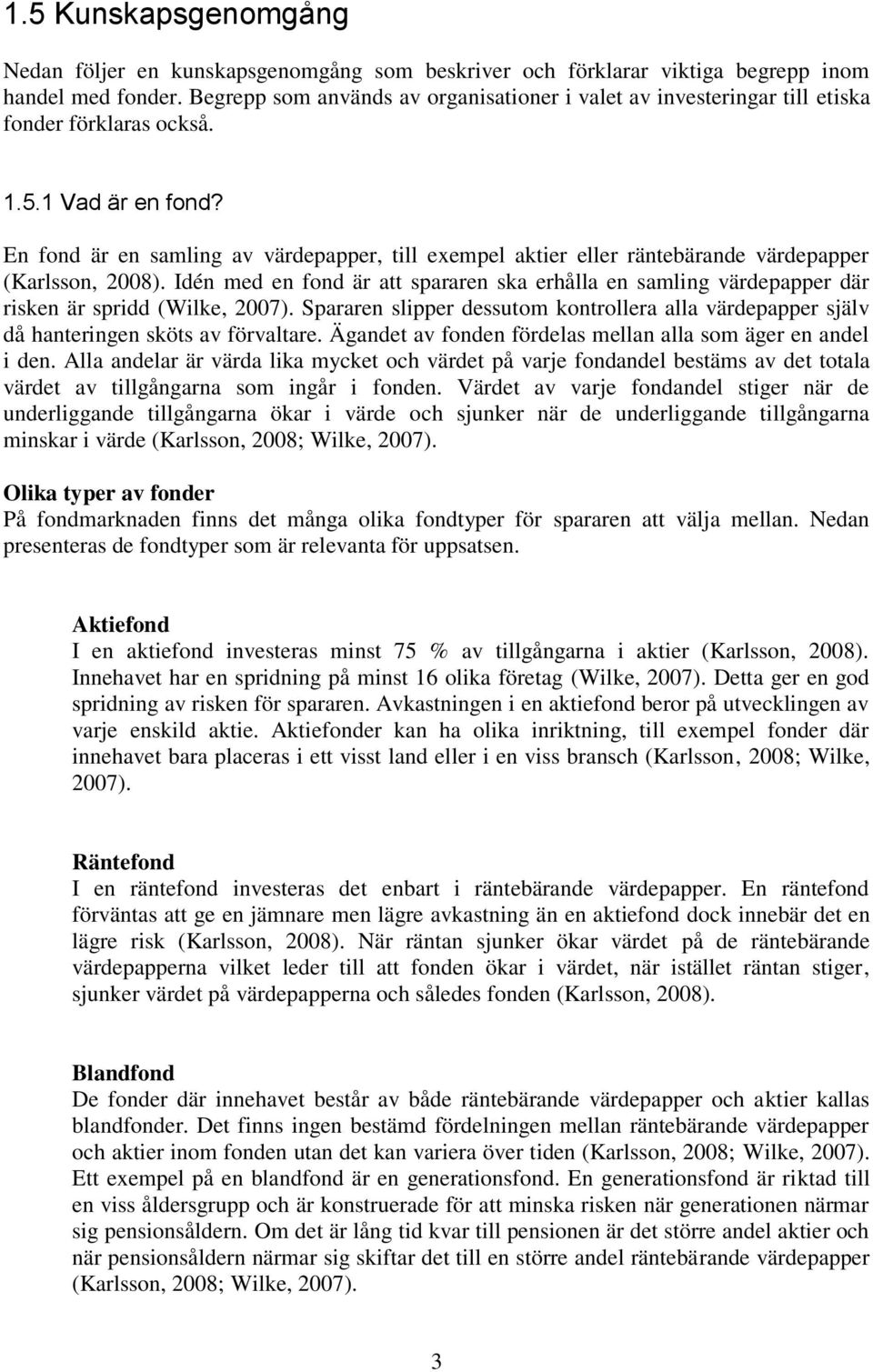 En fond är en samling av värdepapper, till exempel aktier eller räntebärande värdepapper (Karlsson, 2008).