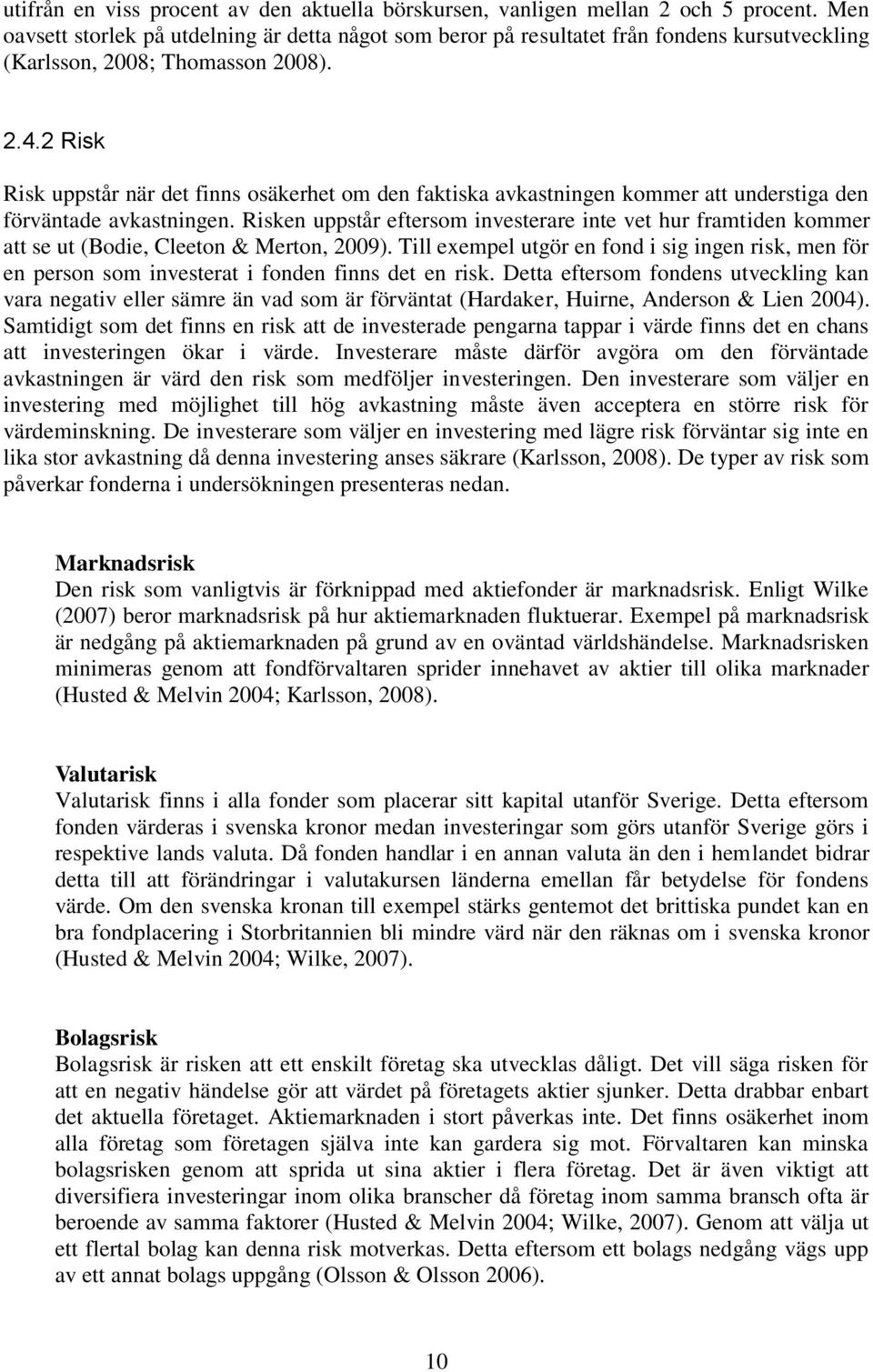 2 Risk Risk uppstår när det finns osäkerhet om den faktiska avkastningen kommer att understiga den förväntade avkastningen.