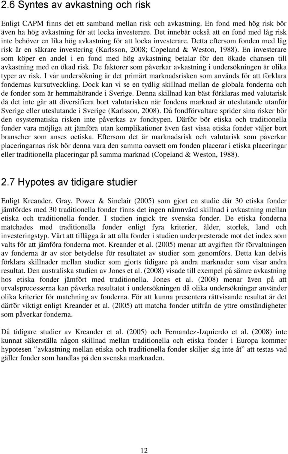 Detta eftersom fonden med låg risk är en säkrare investering (Karlsson, 2008; Copeland & Weston, 1988).