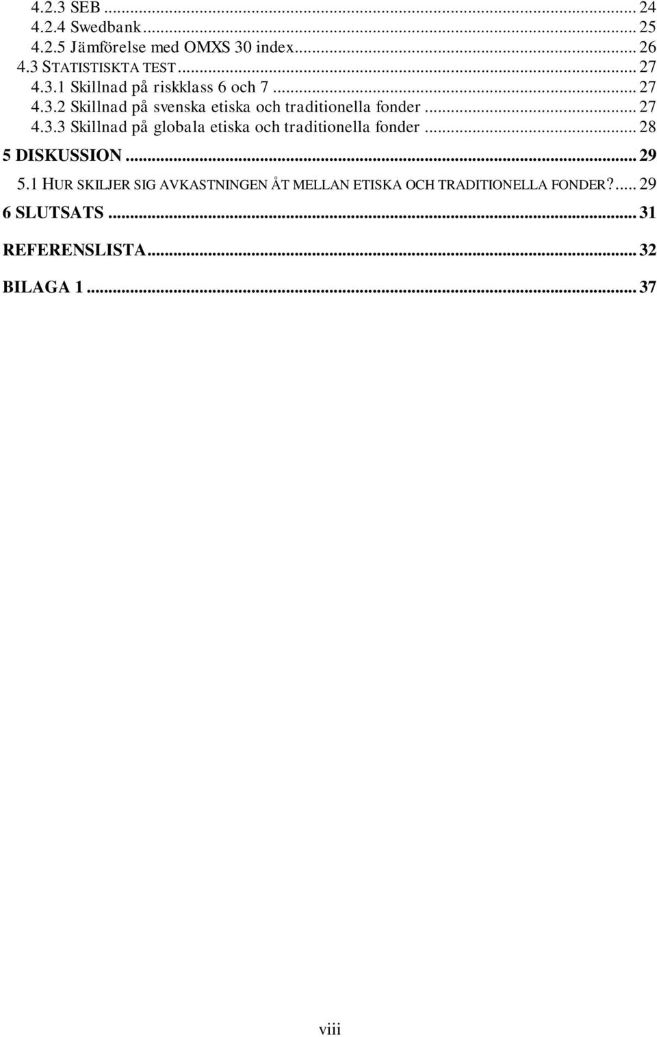 .. 28 5 DISKUSSION... 29 5.1 HUR SKILJER SIG AVKASTNINGEN ÅT MELLAN ETISKA OCH TRADITIONELLA FONDER?
