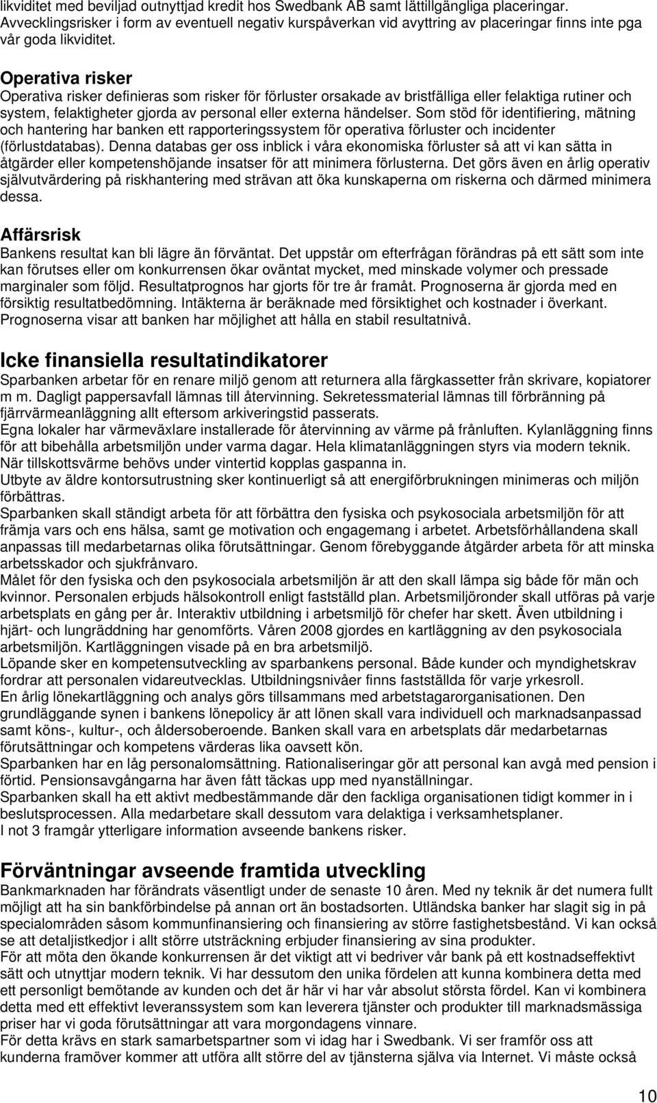 Operativa risker Operativa risker definieras som risker för förluster orsakade av bristfälliga eller felaktiga rutiner och system, felaktigheter gjorda av personal eller externa händelser.