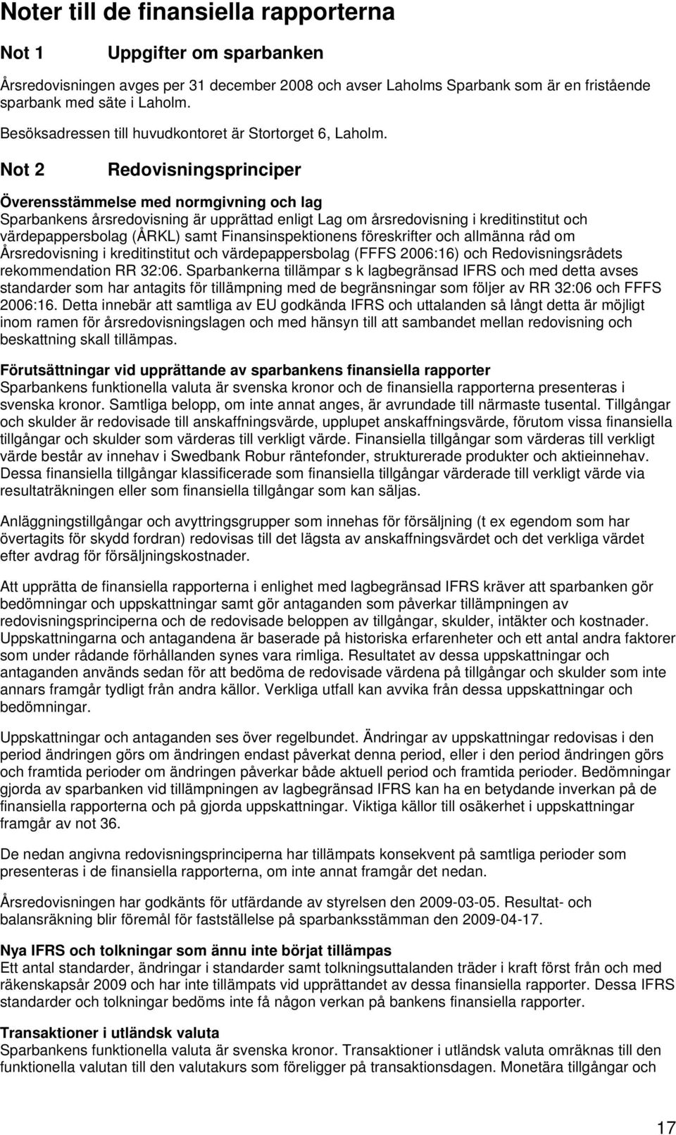 Not 2 Redovisningsprinciper Överensstämmelse med normgivning och lag Sparbankens årsredovisning är upprättad enligt Lag om årsredovisning i kreditinstitut och värdepappersbolag (ÅRKL) samt