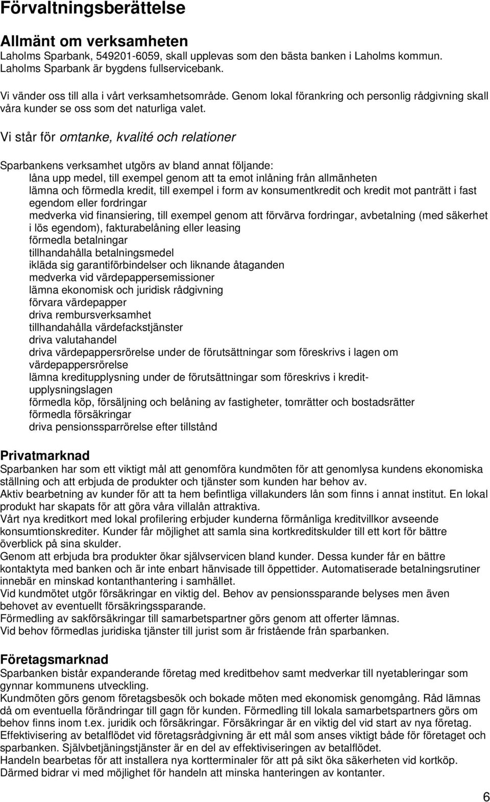 Vi står för omtanke, kvalité och relationer Sparbankens verksamhet utgörs av bland annat följande: låna upp medel, till exempel genom att ta emot inlåning från allmänheten lämna och förmedla kredit,