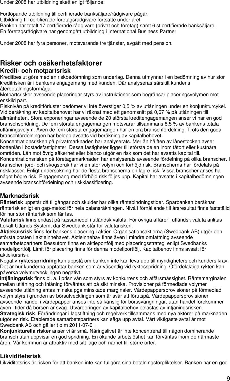 En företagsrådgivare har genomgått utbildning i International Business Partner Under 2008 har fyra personer, motsvarande tre tjänster, avgått med pension.