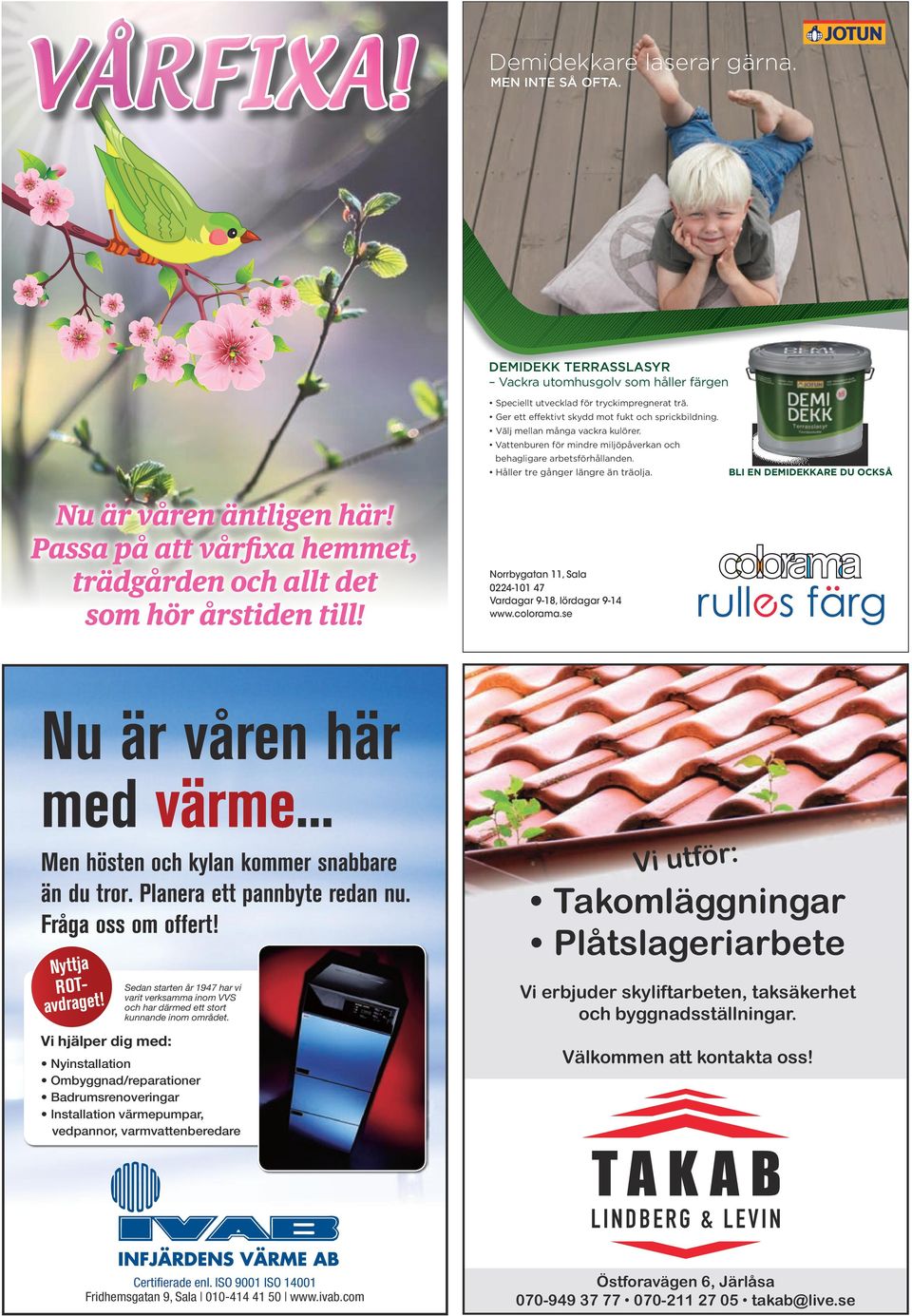 BLI EN DEMIDEKKARE DU OCKSÅ Norrbygatan 11, Sala 0224-101 47 Vardagar 9-18, lördagar 9-14 www.colorama.se Nu är våren här... med Men hösten och kylan kommer snabbare än du tror.