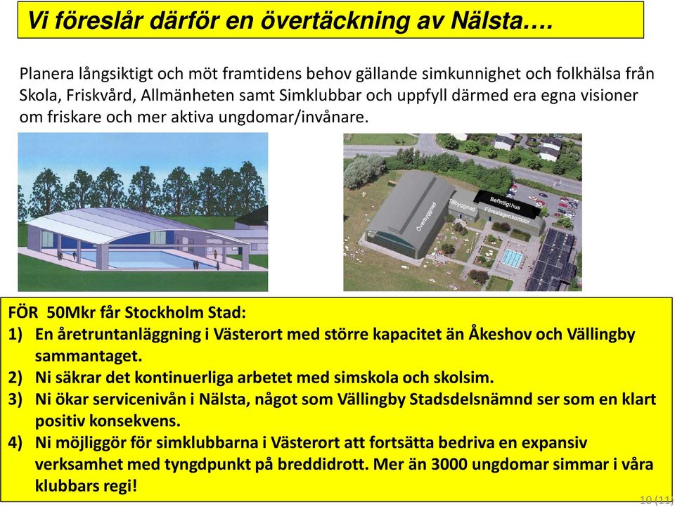 och mer aktiva ungdomar/invånare. FÖR 50Mkr får Stockholm Stad: 1) En åretruntanläggning i Västerort med större kapacitet än Åkeshov och Vällingby sammantaget.