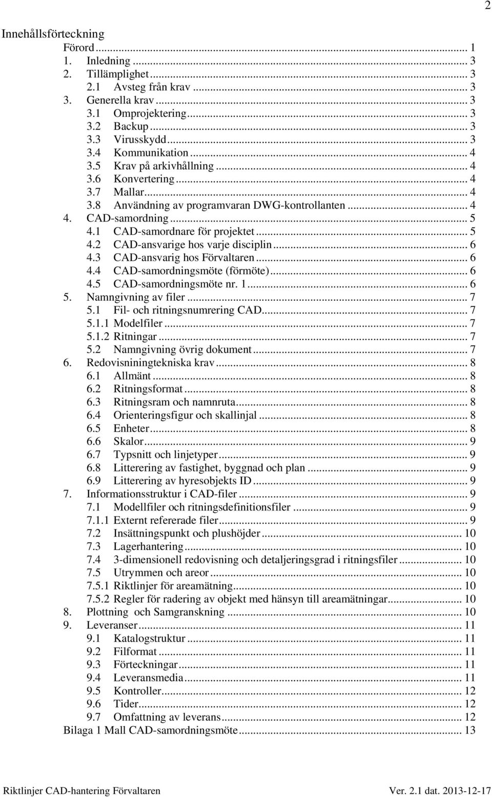 .. 6 4.3 CAD-ansvarig hos Förvaltaren... 6 4.4 CAD-samordningsmöte (förmöte)... 6 4.5 CAD-samordningsmöte nr. 1... 6 5. Namngivning av filer... 7 5.1 Fil- och ritningsnumrering CAD... 7 5.1.1 Modelfiler.