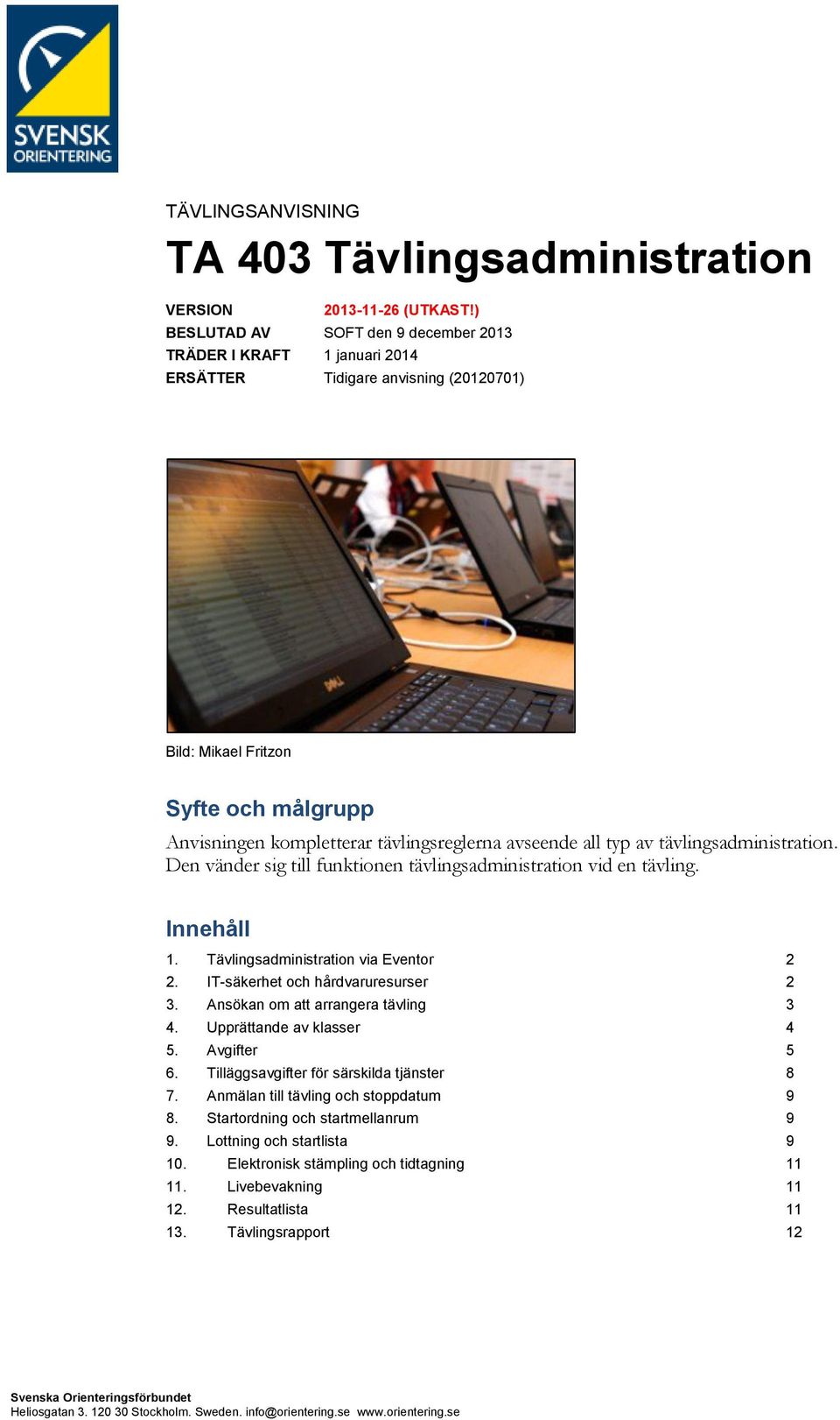 all typ av tävlingsadministration. Den vänder sig till funktionen tävlingsadministration vid en tävling. Innehåll 1. Tävlingsadministration via Eventor 2 2. IT-säkerhet och hårdvaruresurser 2 3.