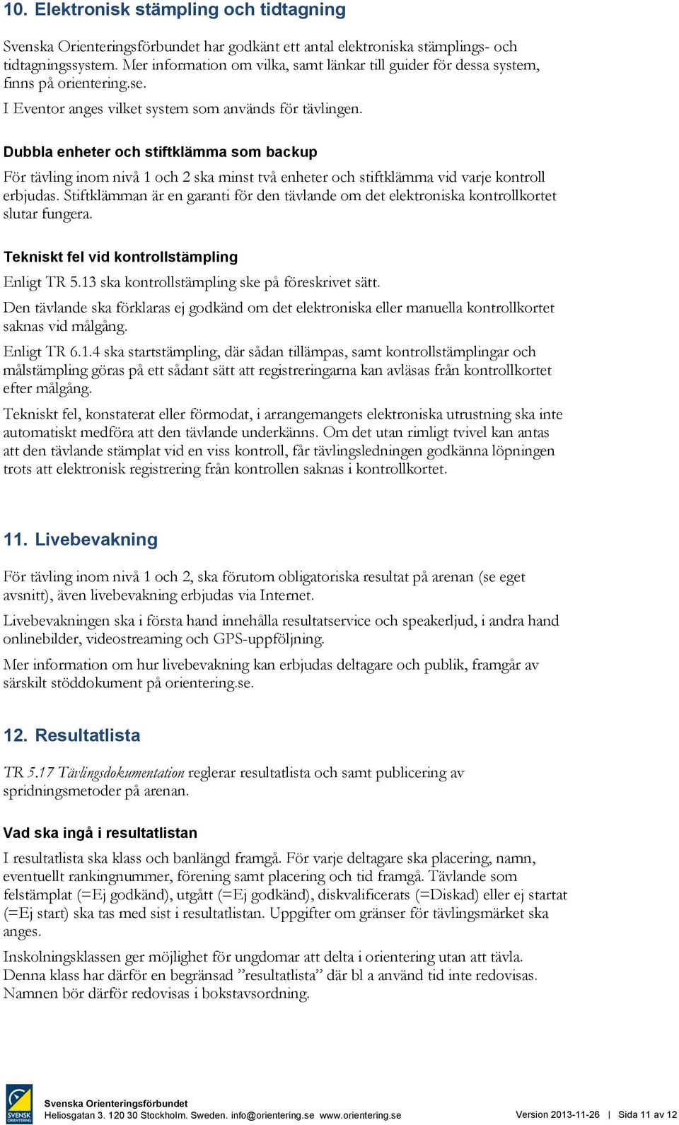 Stiftklämman är en garanti för den tävlande om det elektroniska kontrollkortet slutar fungera. Tekniskt fel vid kontrollstämpling Enligt TR 5.13 ska kontrollstämpling ske på föreskrivet sätt.