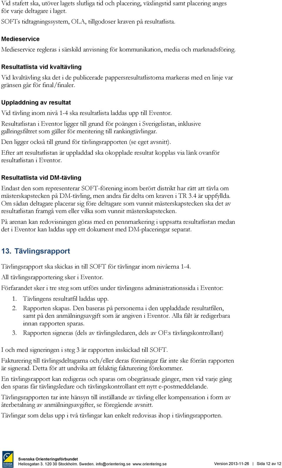 Resultatlista vid kvaltävling Vid kvaltävling ska det i de publicerade pappersresultatlistorna markeras med en linje var gränsen går för final/finaler.