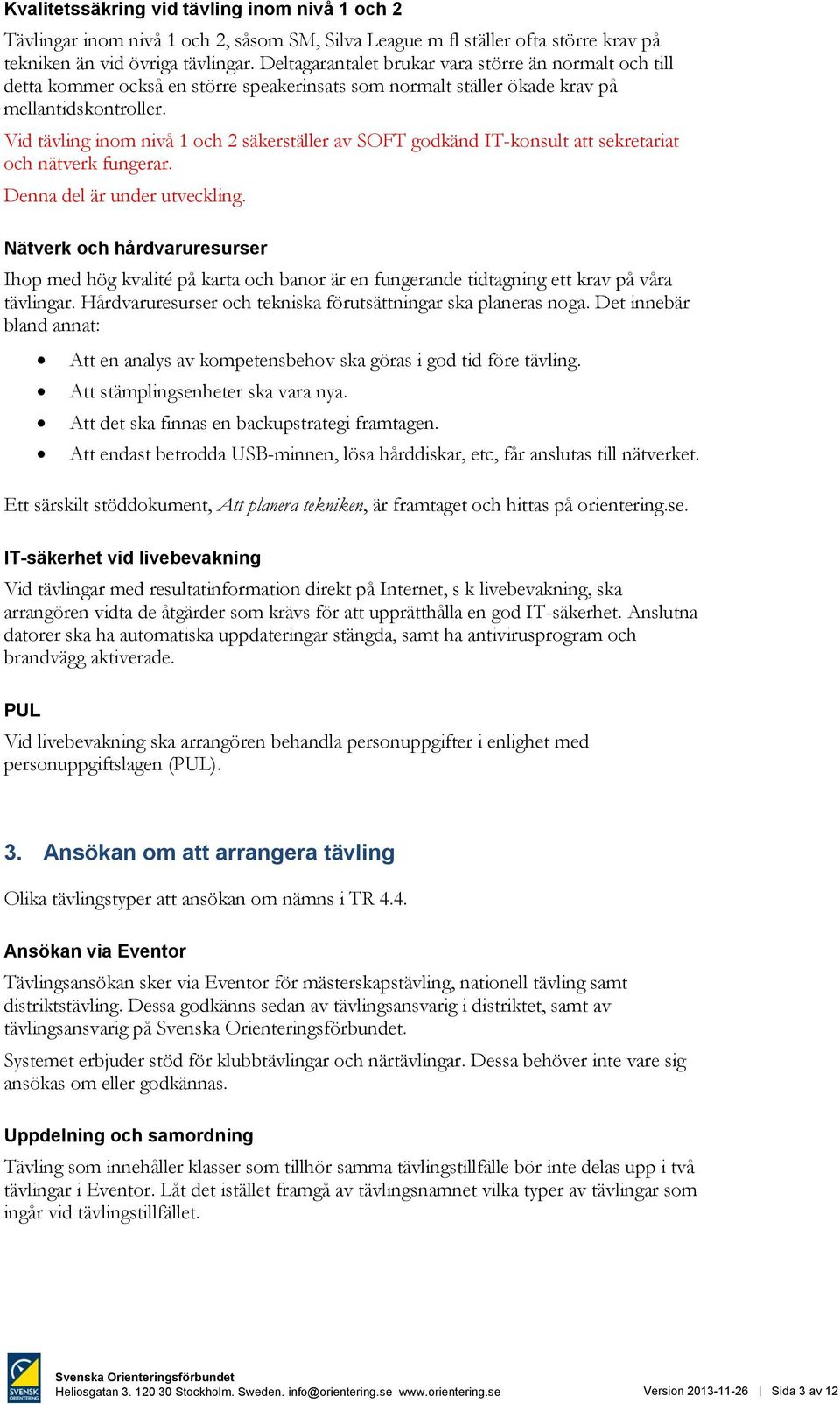 Vid tävling inom nivå 1 och 2 säkerställer av SOFT godkänd IT-konsult att sekretariat och nätverk fungerar. Denna del är under utveckling.