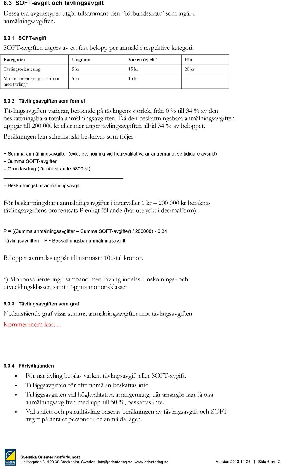 2 Tävlingsavgiften som formel Tävlingsavgiften varierar, beroende på tävlingens storlek, från 0 % till 34 % av den beskattningsbara totala anmälningsavgiften.