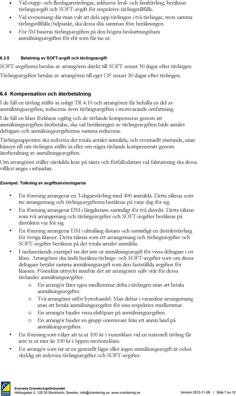 För SM baseras tävlingsavgiften på den högsta beskattningsbara anmälningsavgiften för elit som får tas ut. 6.3.