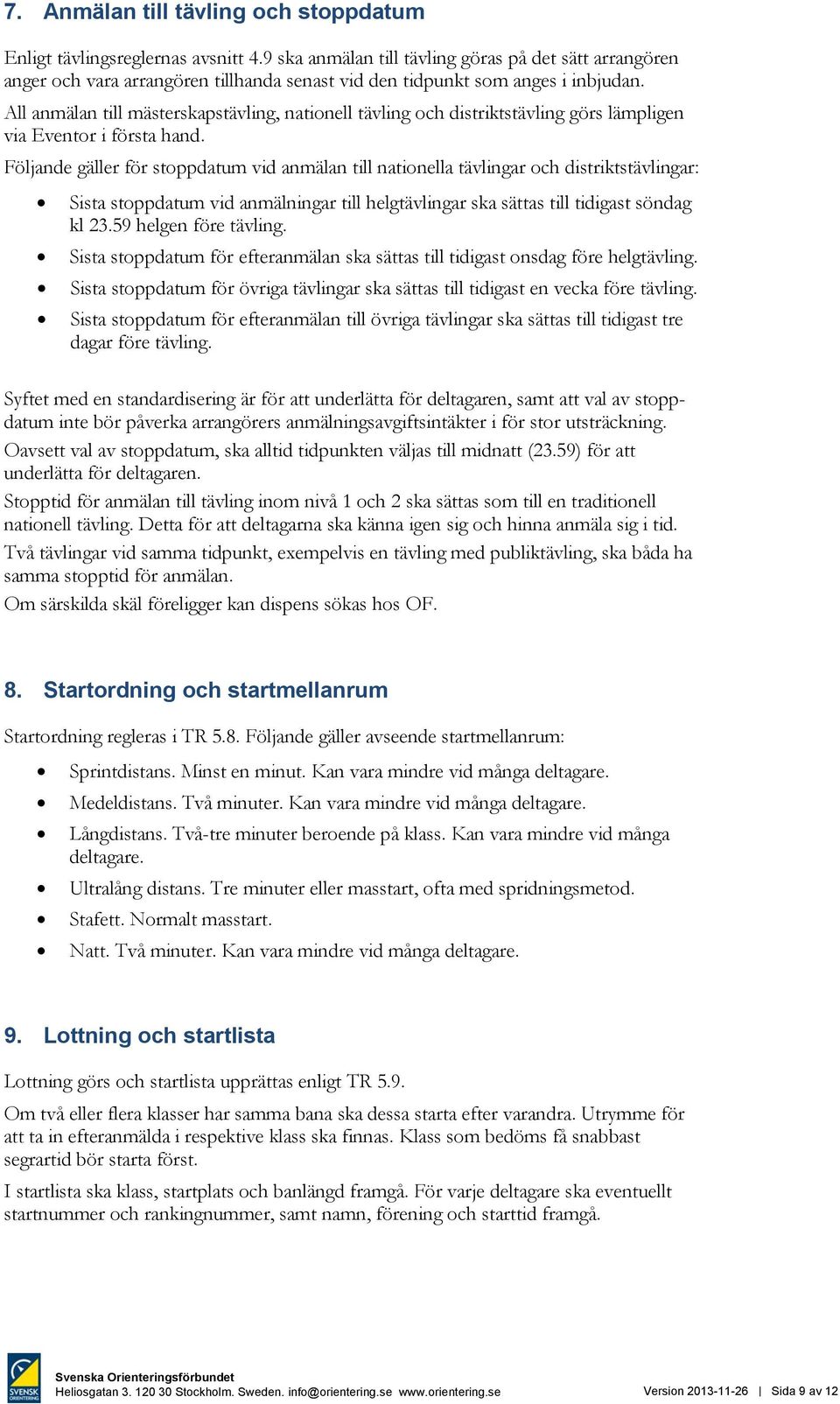 All anmälan till mästerskapstävling, nationell tävling och distriktstävling görs lämpligen via Eventor i första hand.