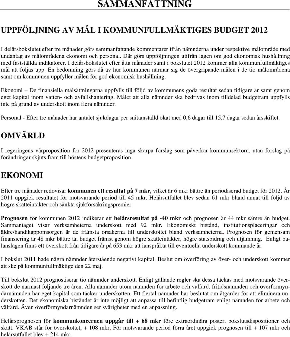 I delårsbokslutet efter åtta månader samt i bokslutet 2012 kommer alla kommunfullmäktiges mål att följas upp.