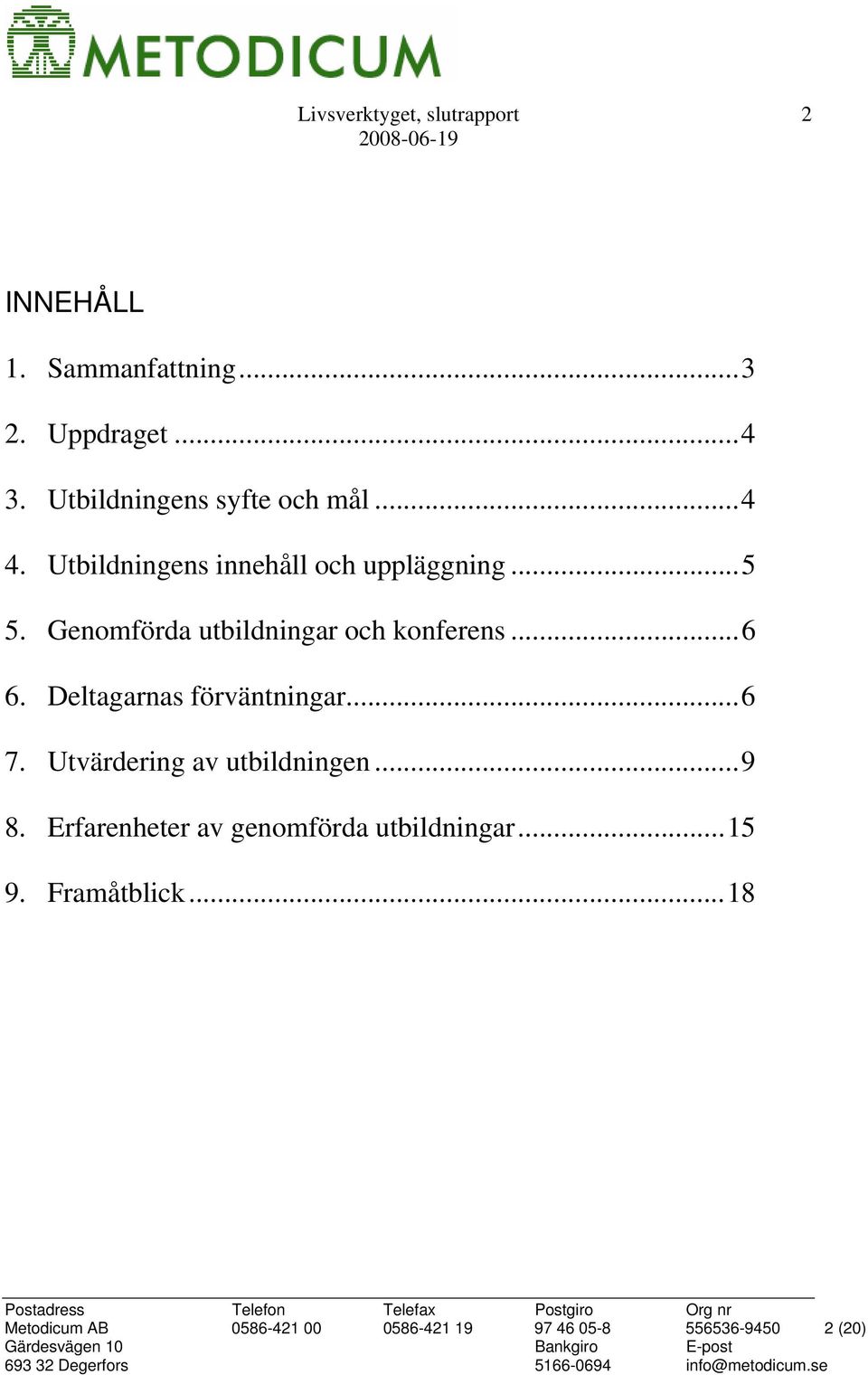 Genomförda utbildningar och konferens...6 6. Deltagarnas förväntningar...6 7.