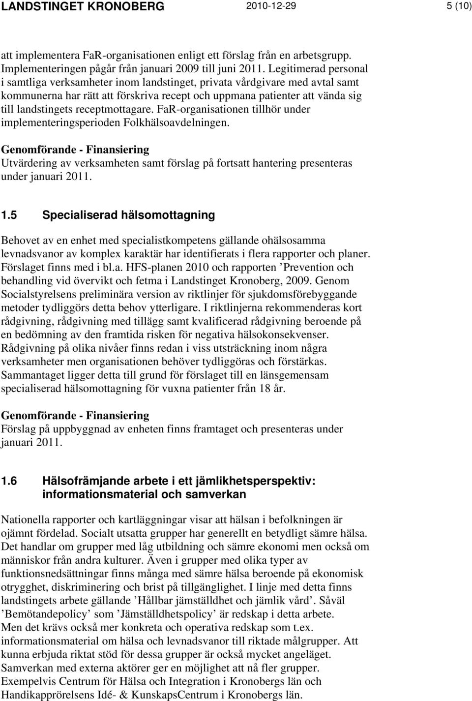 receptmottagare. FaR-organisationen tillhör under implementeringsperioden Folkhälsoavdelningen. - Utvärdering av verksamheten samt förslag på fortsatt hantering presenteras under januari 2011. 1.