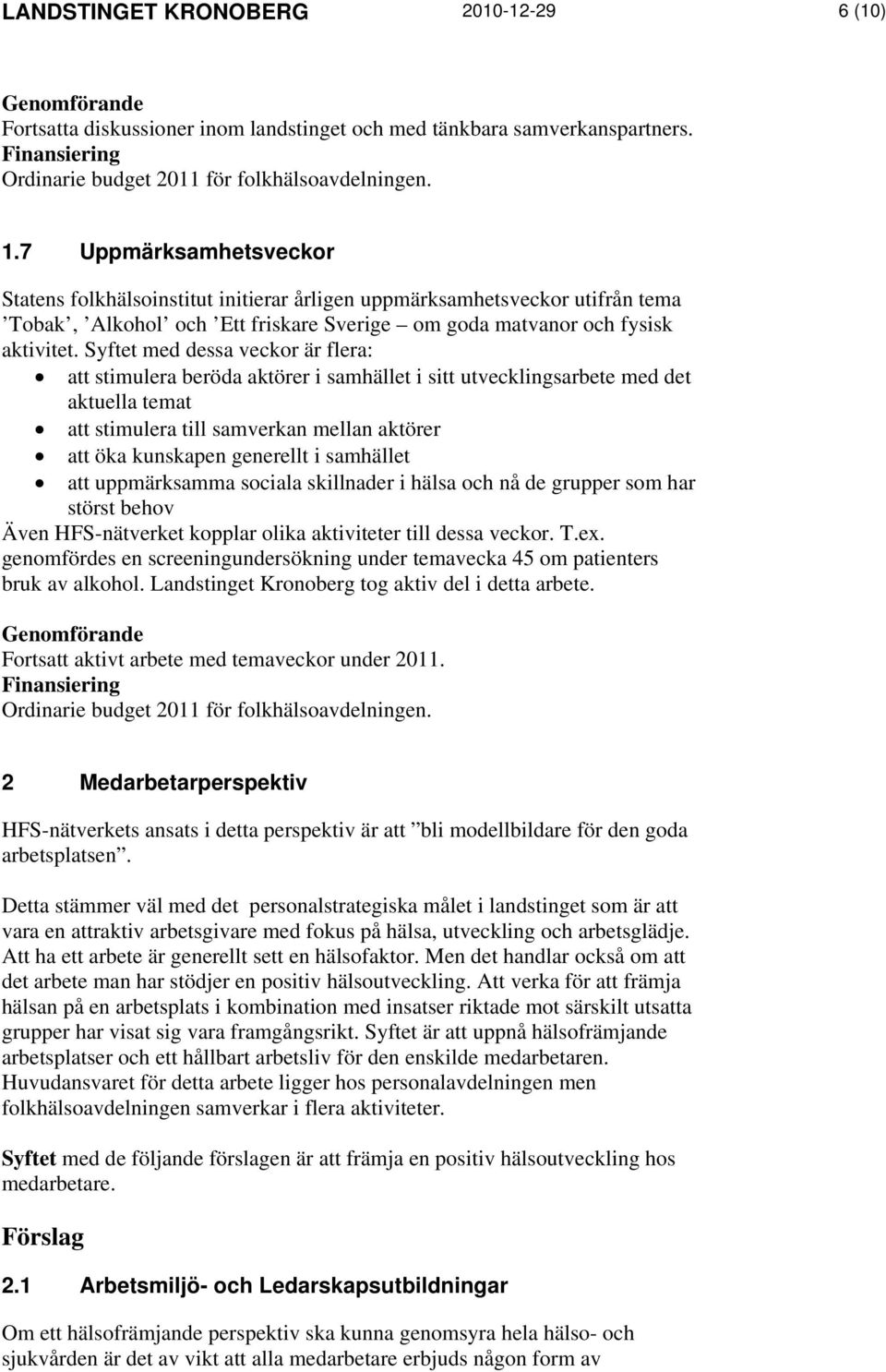 Syftet med dessa veckor är flera: att stimulera beröda aktörer i samhället i sitt utvecklingsarbete med det aktuella temat att stimulera till samverkan mellan aktörer att öka kunskapen generellt i