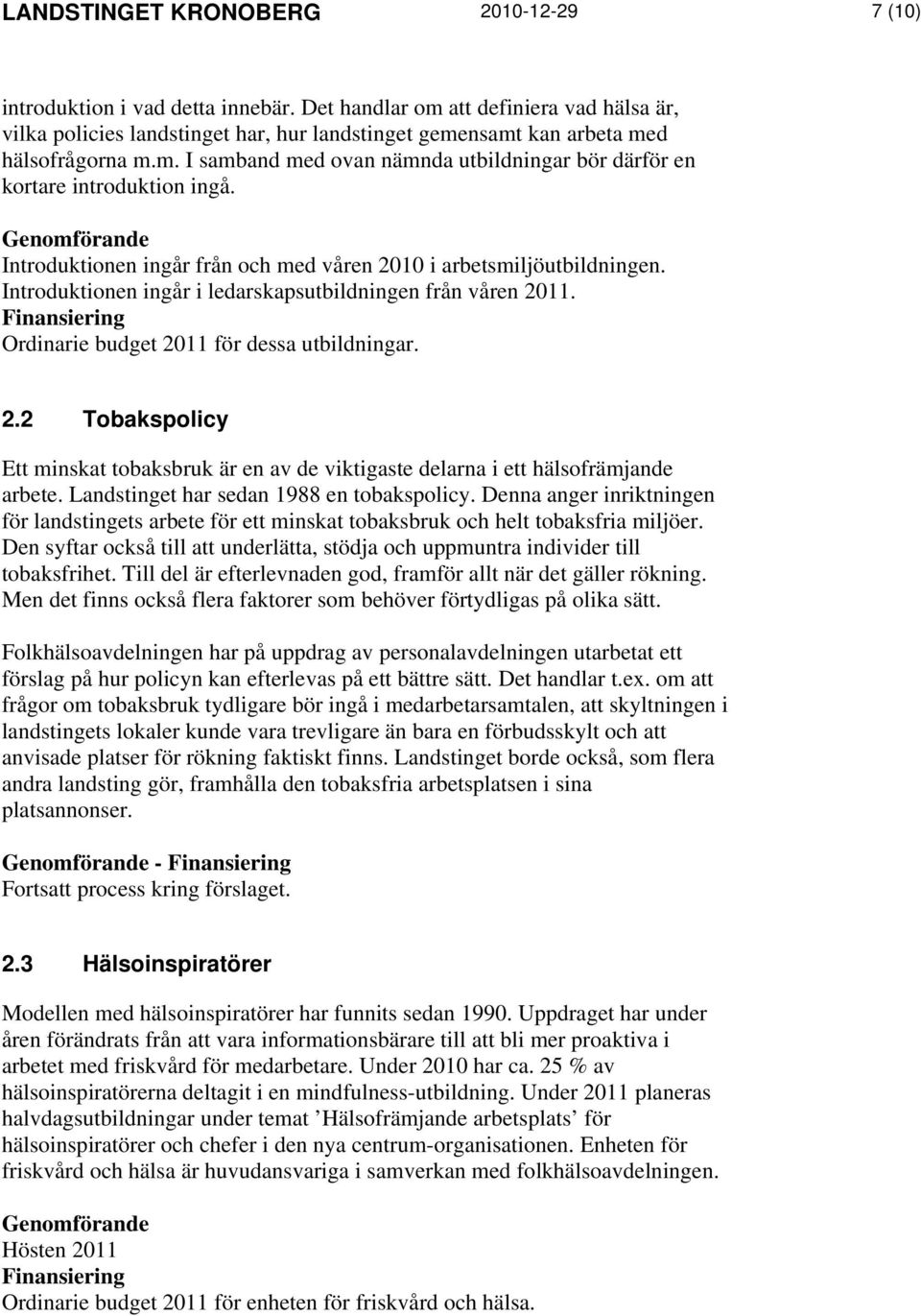 Introduktionen ingår från och med våren 2010 i arbetsmiljöutbildningen. Introduktionen ingår i ledarskapsutbildningen från våren 2011. Ordinarie budget 2011 för dessa utbildningar. 2.2 Tobakspolicy Ett minskat tobaksbruk är en av de viktigaste delarna i ett hälsofrämjande arbete.