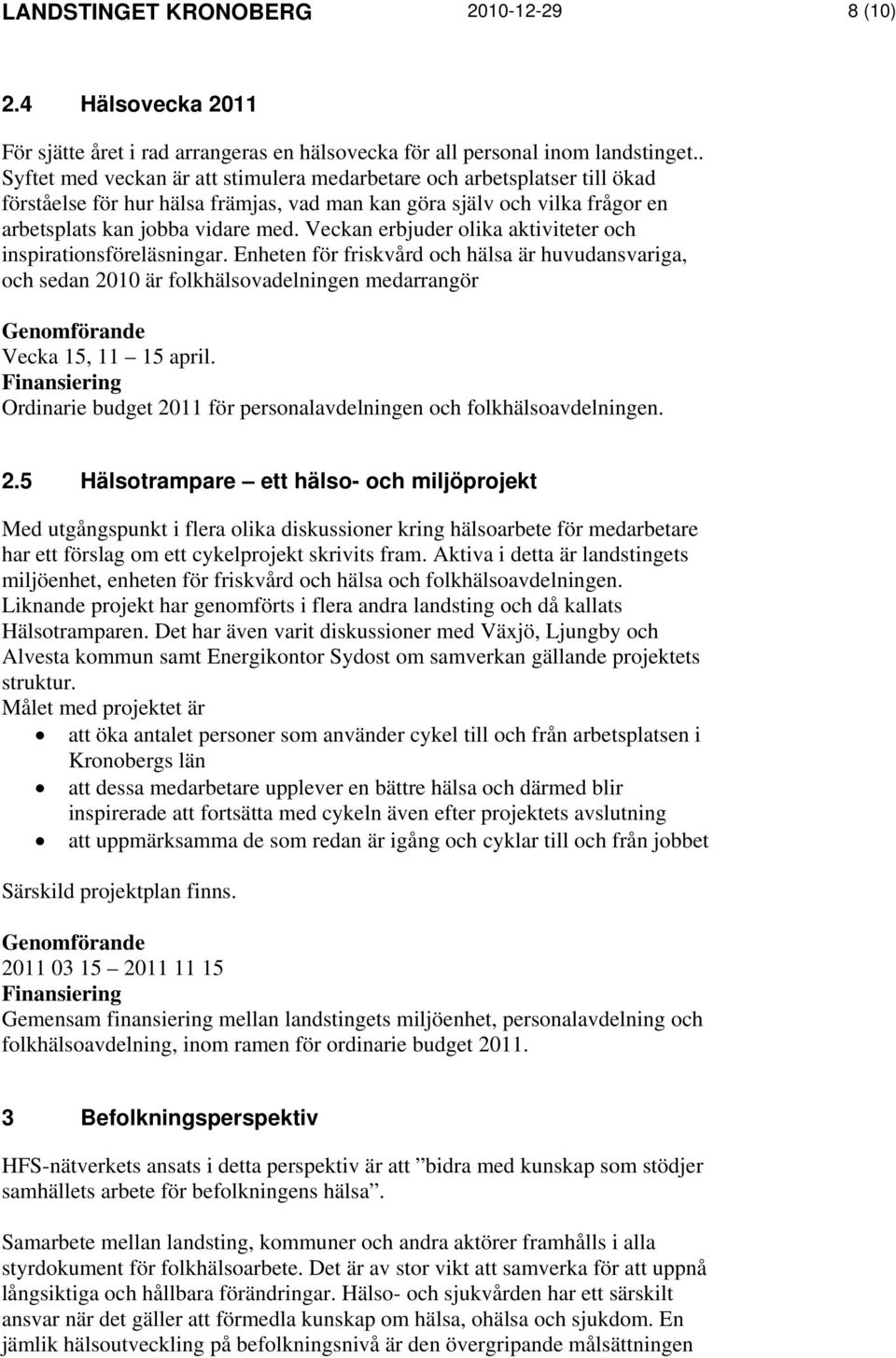 Veckan erbjuder olika aktiviteter och inspirationsföreläsningar. Enheten för friskvård och hälsa är huvudansvariga, och sedan 2010 är folkhälsovadelningen medarrangör Vecka 15, 11 15 april.