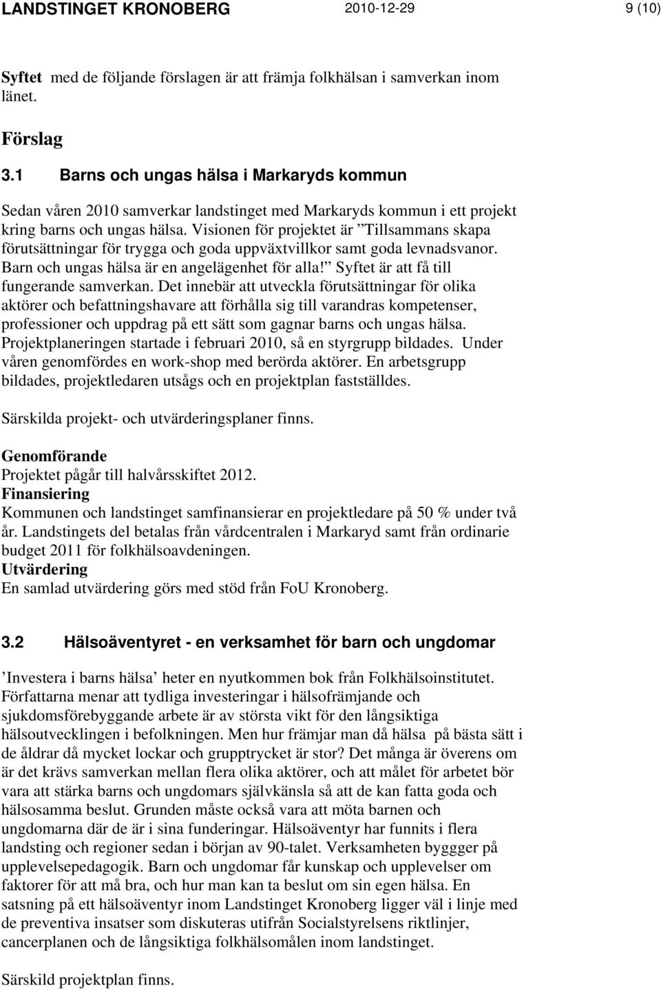 Visionen för projektet är Tillsammans skapa förutsättningar för trygga och goda uppväxtvillkor samt goda levnadsvanor. Barn och ungas hälsa är en angelägenhet för alla!