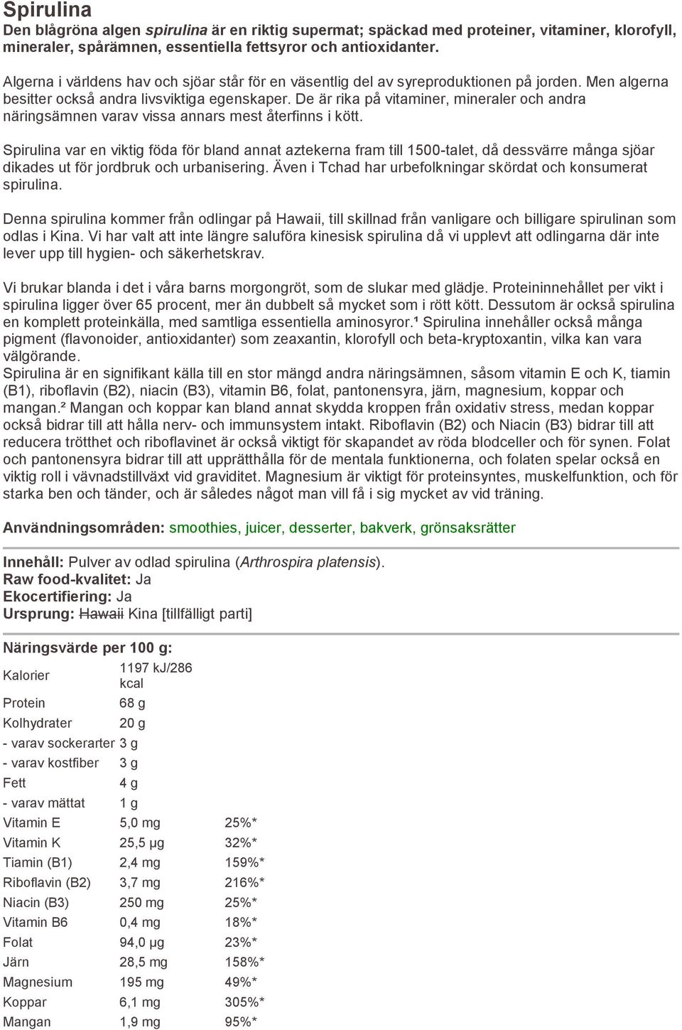 De är rika på vitaminer, mineraler och andra näringsämnen varav vissa annars mest återfinns i kött.