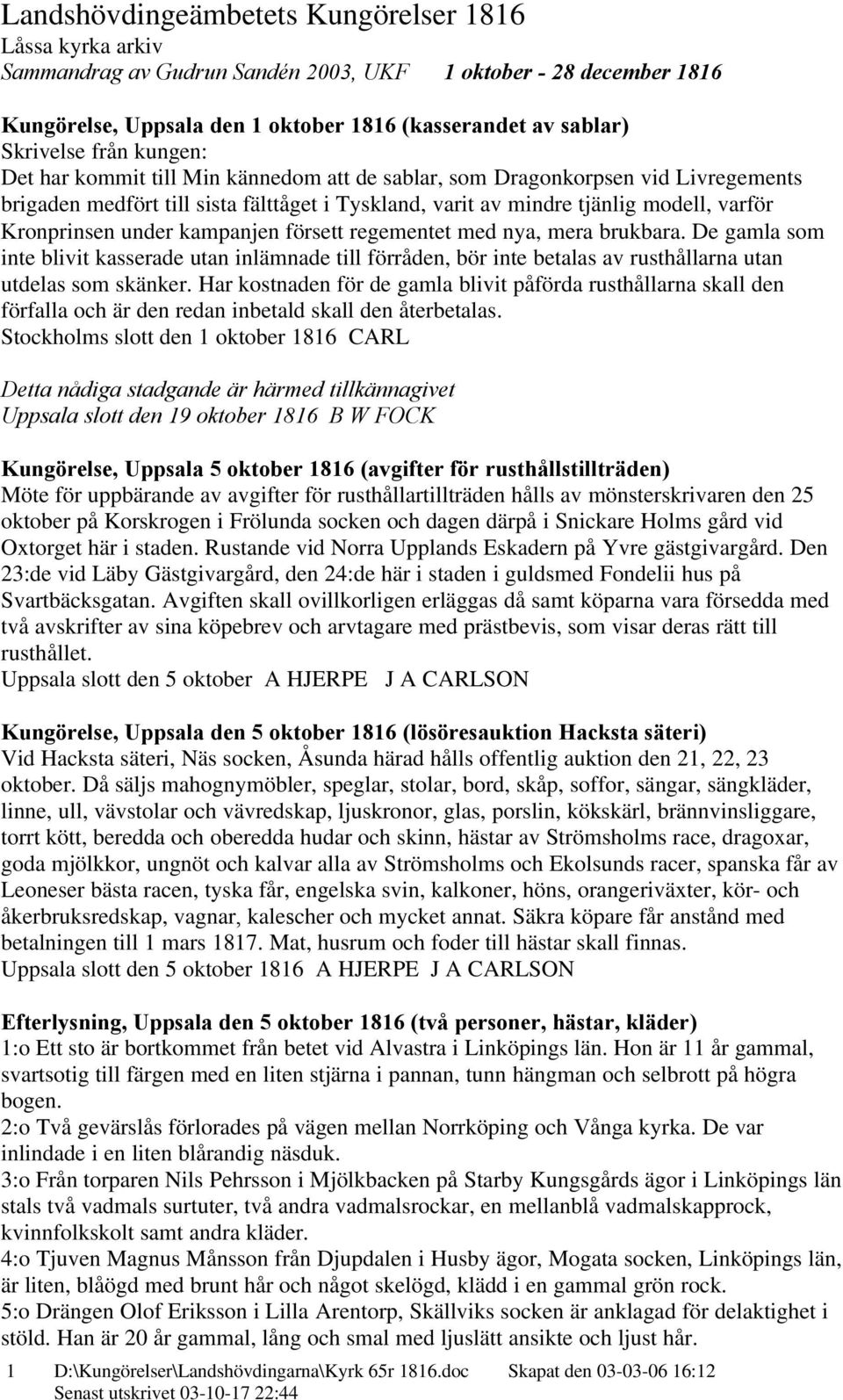 under kampanjen försett regementet med nya, mera brukbara. De gamla som inte blivit kasserade utan inlämnade till förråden, bör inte betalas av rusthållarna utan utdelas som skänker.