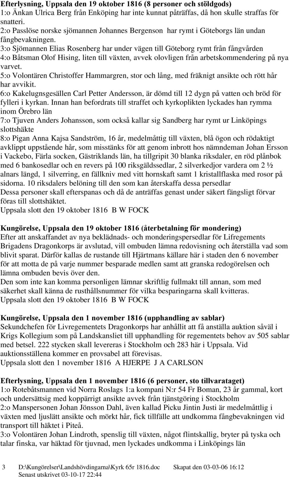 3:o Sjömannen Elias Rosenberg har under vägen till Göteborg rymt från fångvården 4:o Båtsman Olof Hising, liten till växten, avvek olovligen från arbetskommendering på nya varvet.