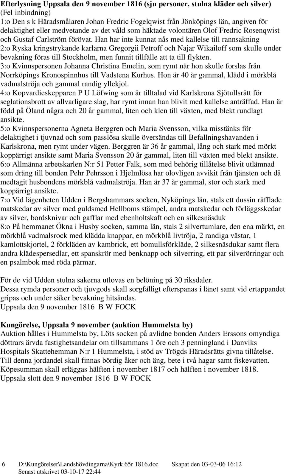 Han har inte kunnat nås med kallelse till rannsakning 2:o Ryska kringstrykande karlarna Gregorgii Petroff och Najar Wikailoff som skulle under bevakning föras till Stockholm, men funnit tillfälle att