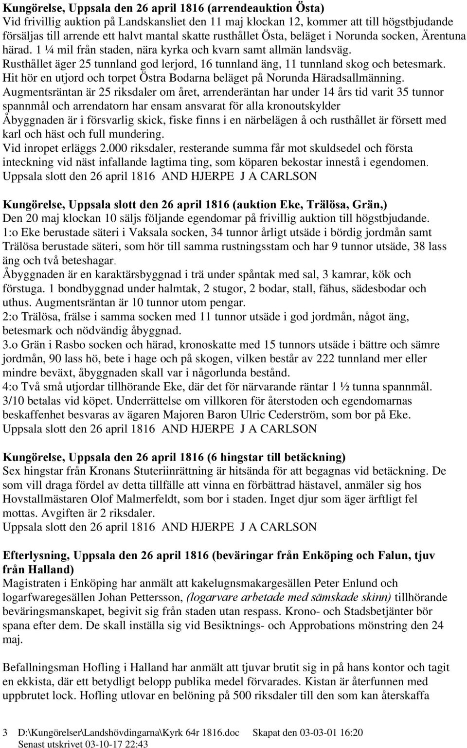 Rusthållet äger 25 tunnland god lerjord, 16 tunnland äng, 11 tunnland skog och betesmark. Hit hör en utjord och torpet Östra Bodarna beläget på Norunda Häradsallmänning.