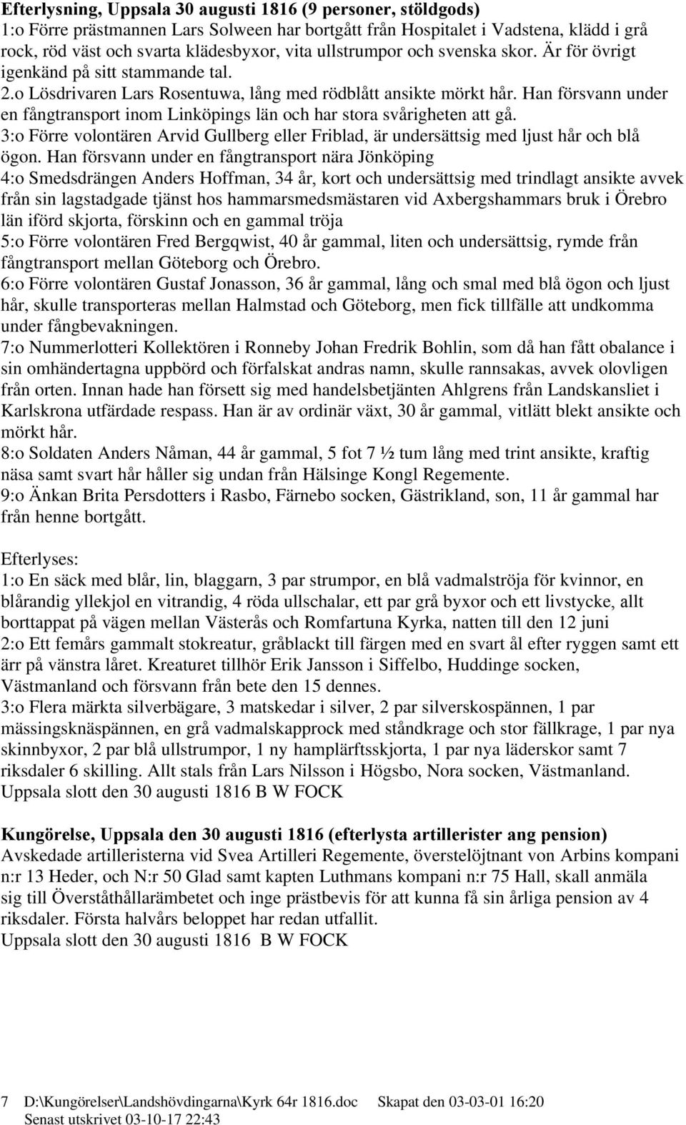 Han försvann under en fångtransport inom Linköpings län och har stora svårigheten att gå. 3:o Förre volontären Arvid Gullberg eller Friblad, är undersättsig med ljust hår och blå ögon.