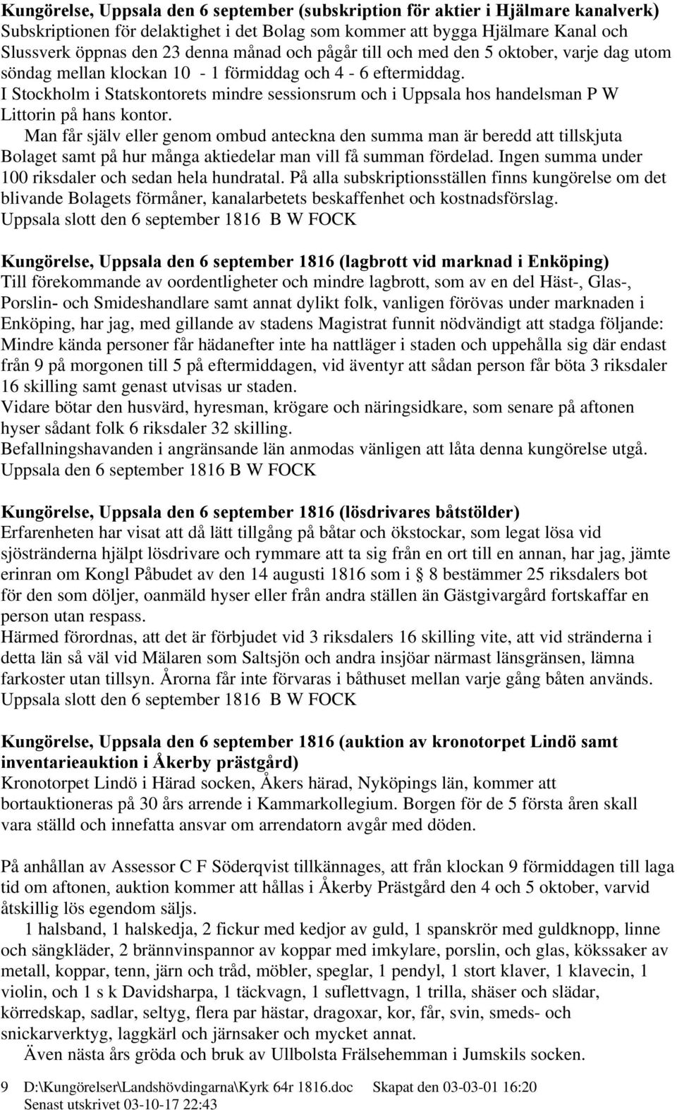 I Stockholm i Statskontorets mindre sessionsrum och i Uppsala hos handelsman P W Littorin på hans kontor.