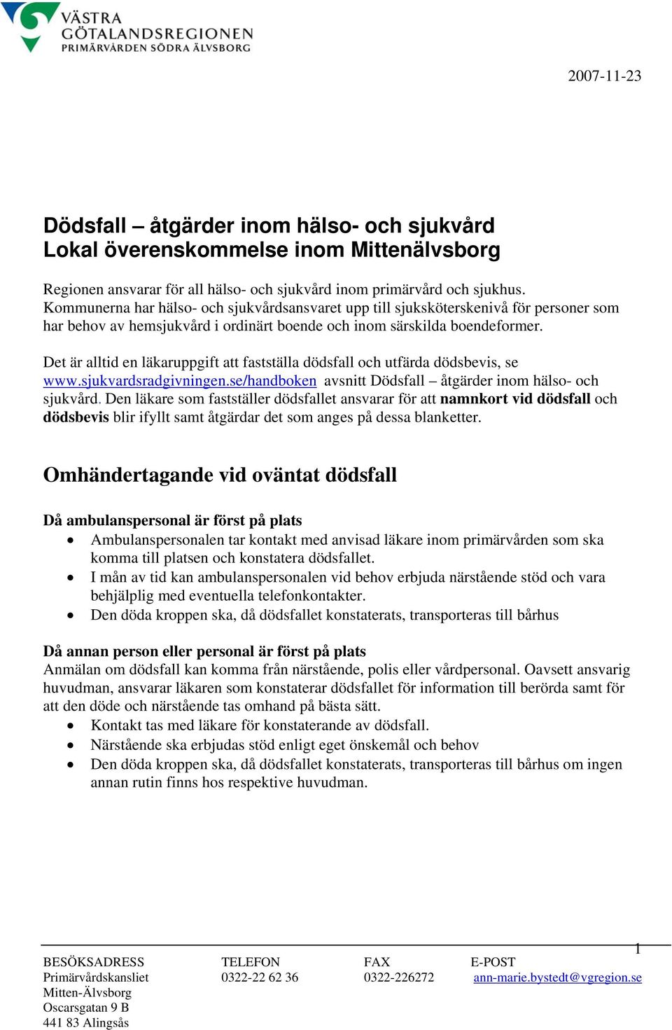 Det är alltid en läkaruppgift att fastställa dödsfall och utfärda dödsbevis, se www.sjukvardsradgivningen.se/handboken avsnitt Dödsfall åtgärder inom hälso- och sjukvård.