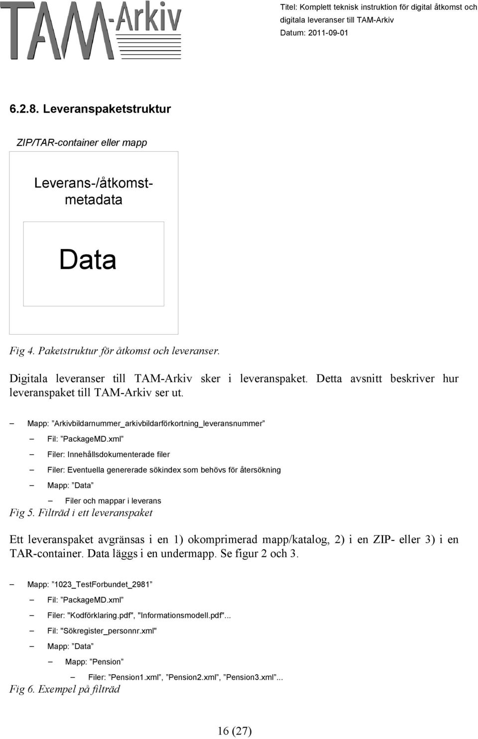 xml Filer: Innehållsdokumenterade filer Filer: Eventuella genererade sökindex som behövs för återsökning Mapp: Data Filer och mappar i leverans Fig 5.