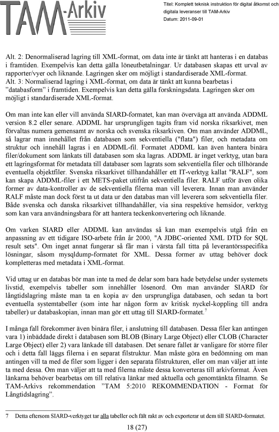 3: Normaliserad lagring i XML-format, om data är tänkt att kunna bearbetas i databasform i framtiden. Exempelvis kan detta gälla forskningsdata. Lagringen sker om möjligt i standardiserade XML-format.