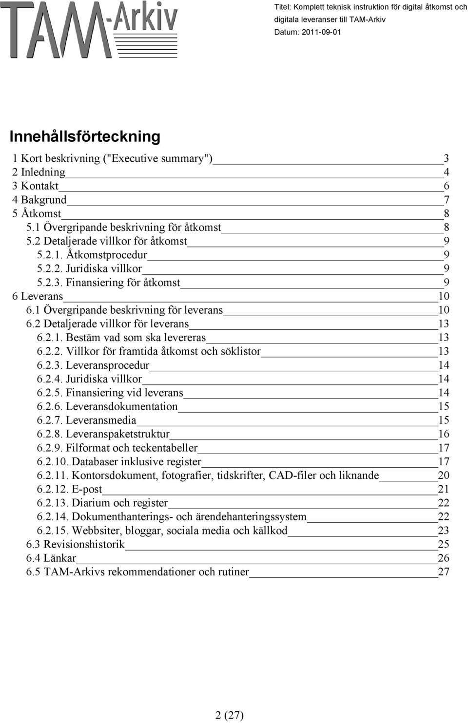 2.2. Villkor för framtida åtkomst och söklistor 13 6.2.3. Leveransprocedur 14 6.2.4. Juridiska villkor 14 6.2.5. Finansiering vid leverans 14 6.2.6. Leveransdokumentation 15 6.2.7. Leveransmedia 15 6.