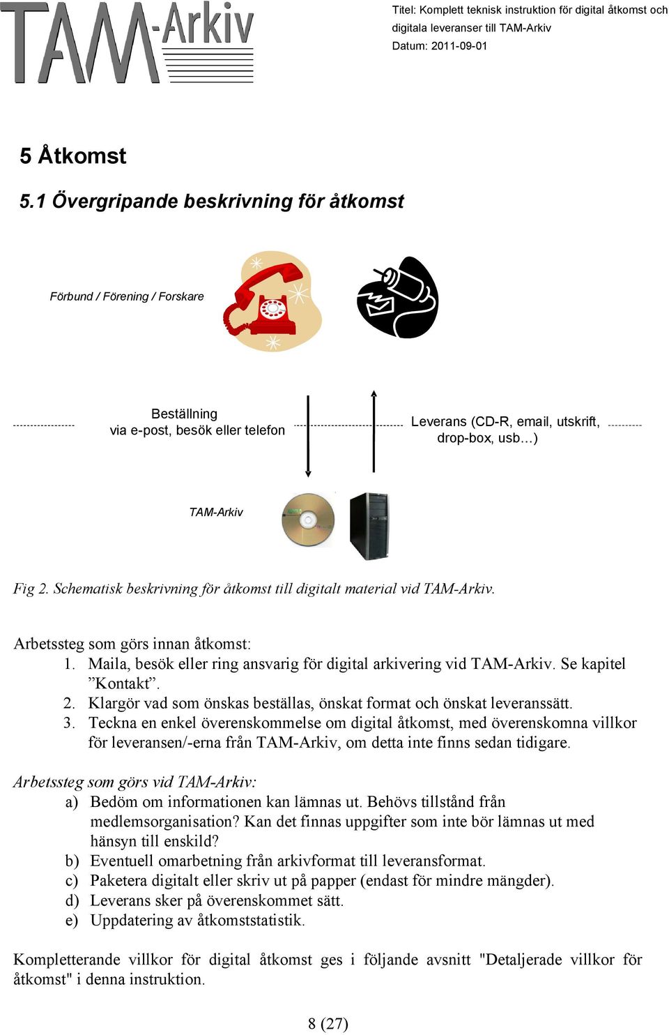 Se kapitel Kontakt. 2. Klargör vad som önskas beställas, önskat format och önskat leveranssätt. 3.