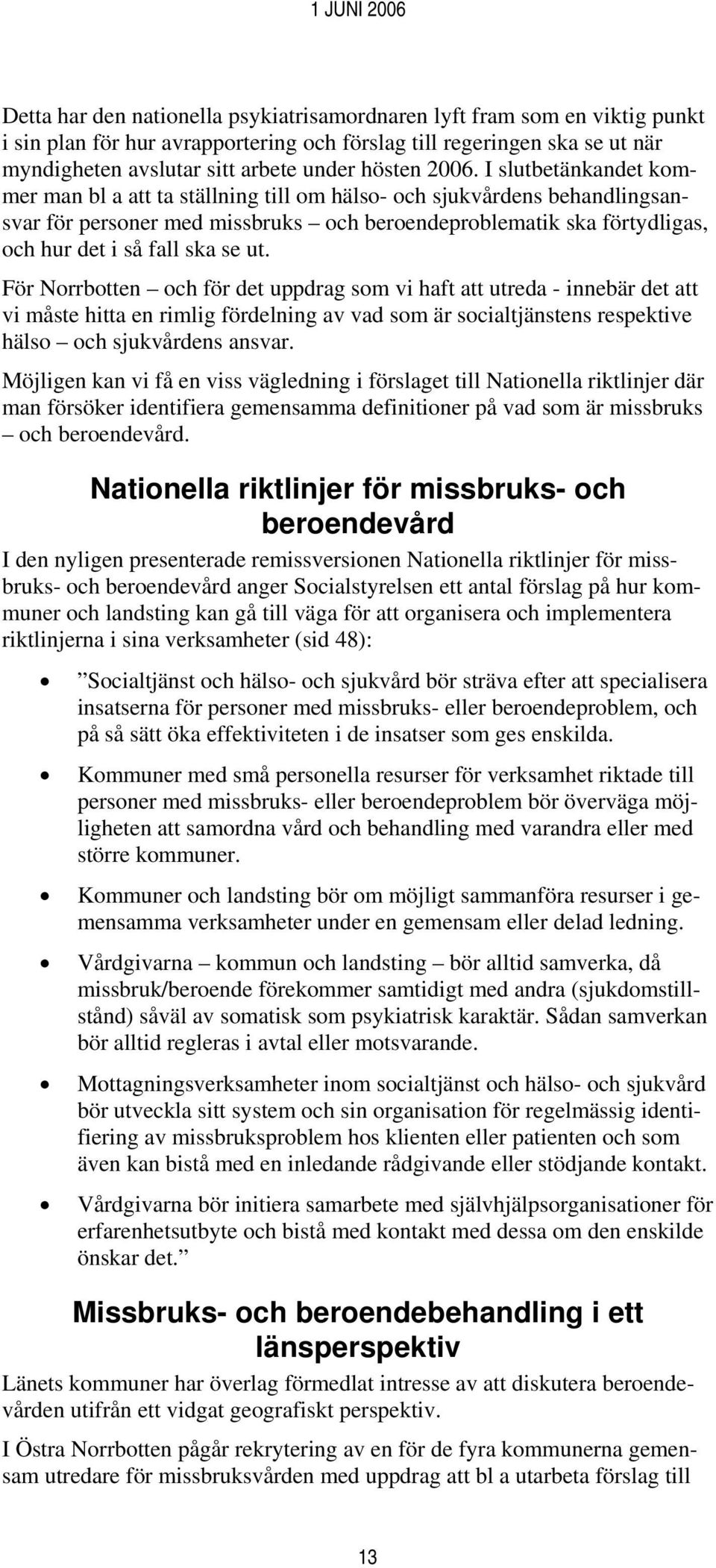 se ut. För Norrbotten och för det uppdrag som vi haft att utreda - innebär det att vi måste hitta en rimlig fördelning av vad som är socialtjänstens respektive hälso och sjukvårdens ansvar.