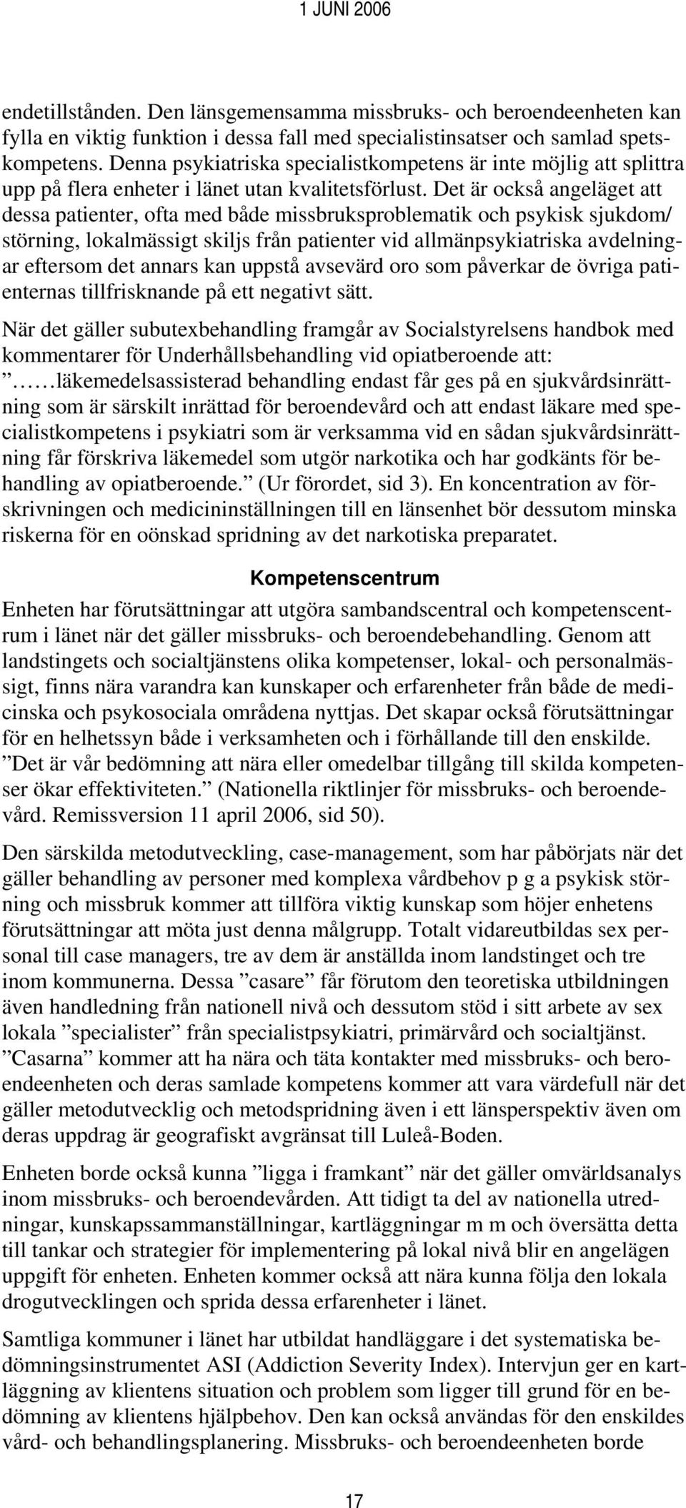 Det är också angeläget att dessa patienter, ofta med både missbruksproblematik och psykisk sjukdom/ störning, lokalmässigt skiljs från patienter vid allmänpsykiatriska avdelningar eftersom det annars