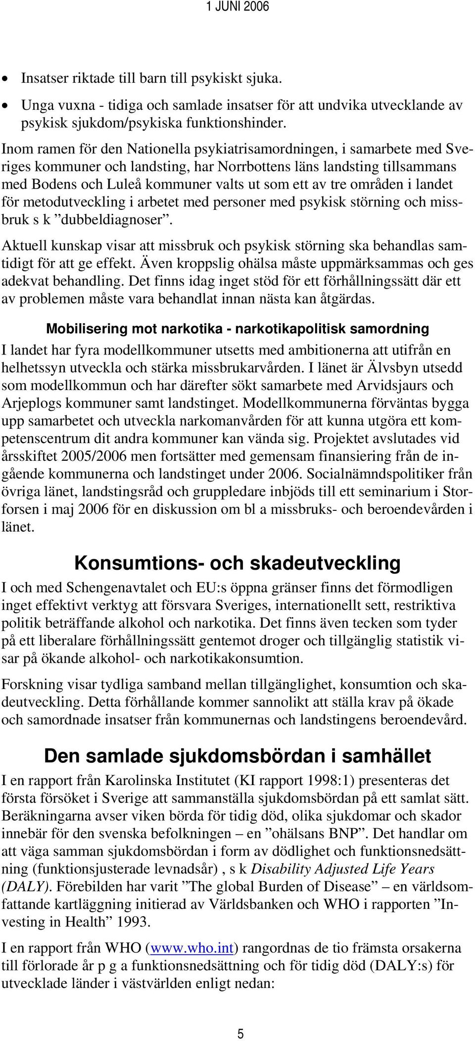 områden i landet för metodutveckling i arbetet med personer med psykisk störning och missbruk s k dubbeldiagnoser.