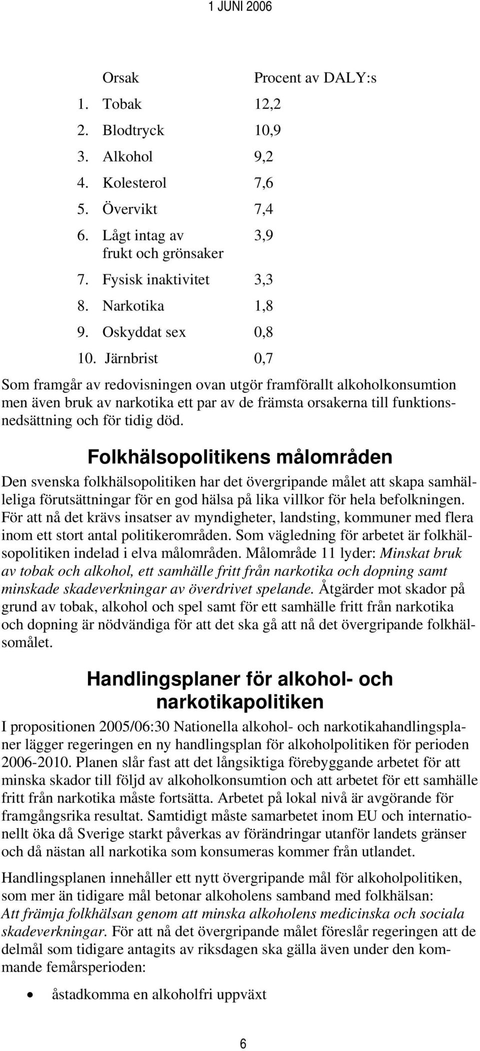 Järnbrist 0,7 Som framgår av redovisningen ovan utgör framförallt alkoholkonsumtion men även bruk av narkotika ett par av de främsta orsakerna till funktionsnedsättning och för tidig död.