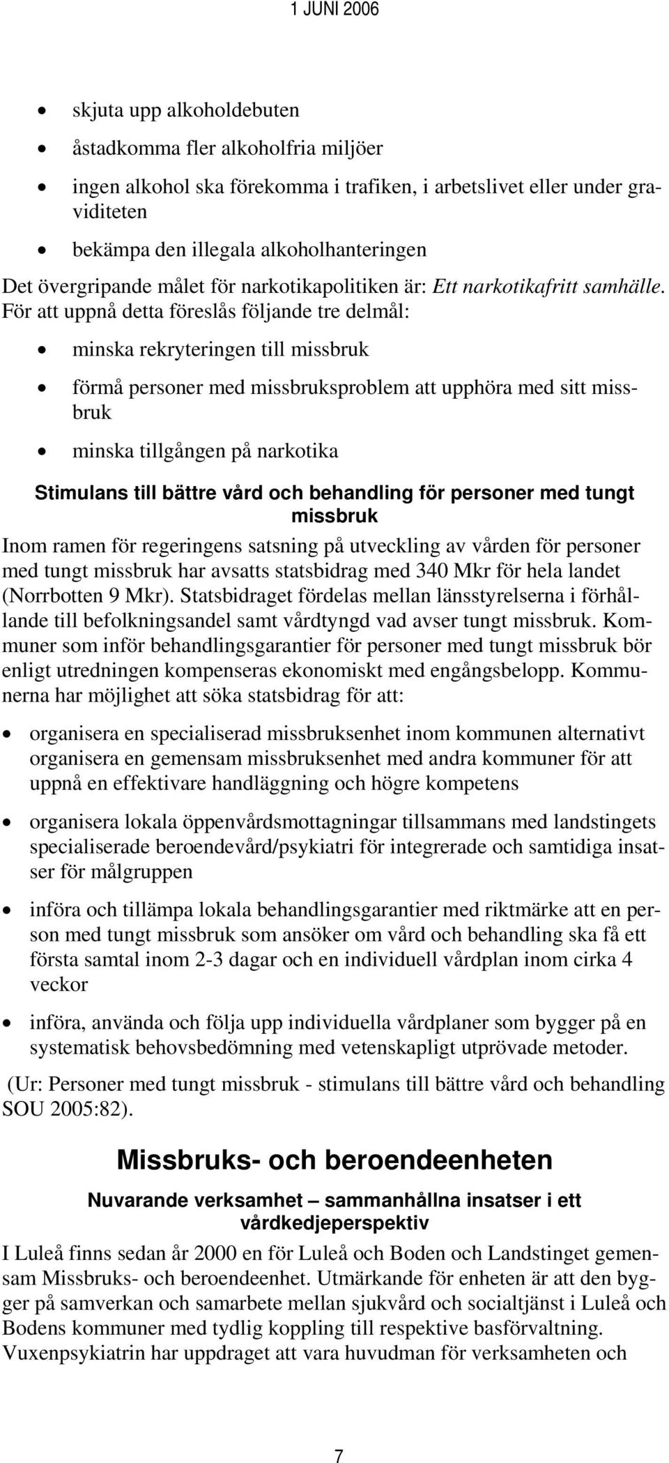 För att uppnå detta föreslås följande tre delmål: minska rekryteringen till missbruk förmå personer med missbruksproblem att upphöra med sitt missbruk minska tillgången på narkotika Stimulans till