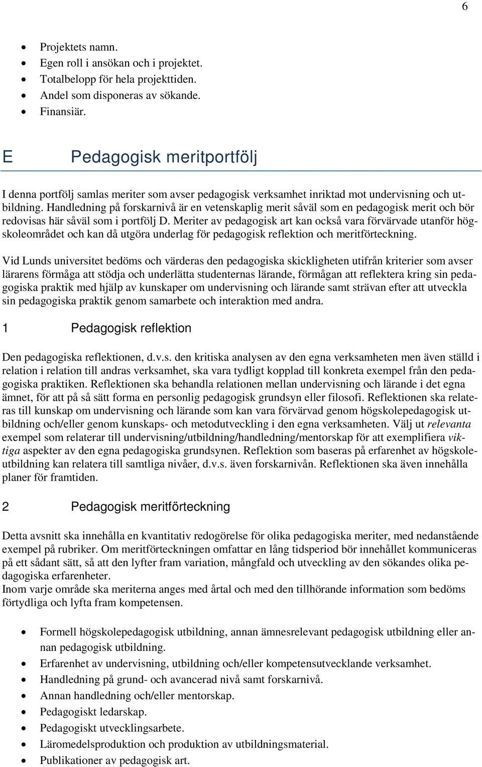 Handledning på forskarnivå är en vetenskaplig merit såväl som en pedagogisk merit och bör redovisas här såväl som i portfölj D.