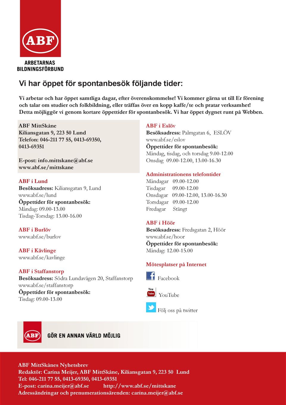 Vi har öppet dygnet runt på Webben. ABF MittSkåne Kiliansgatan 9, 223 50 Lund Telefon: 046-211 77 55, 0413-69350, 0413-69351 E-post: info.mittskane@abf.