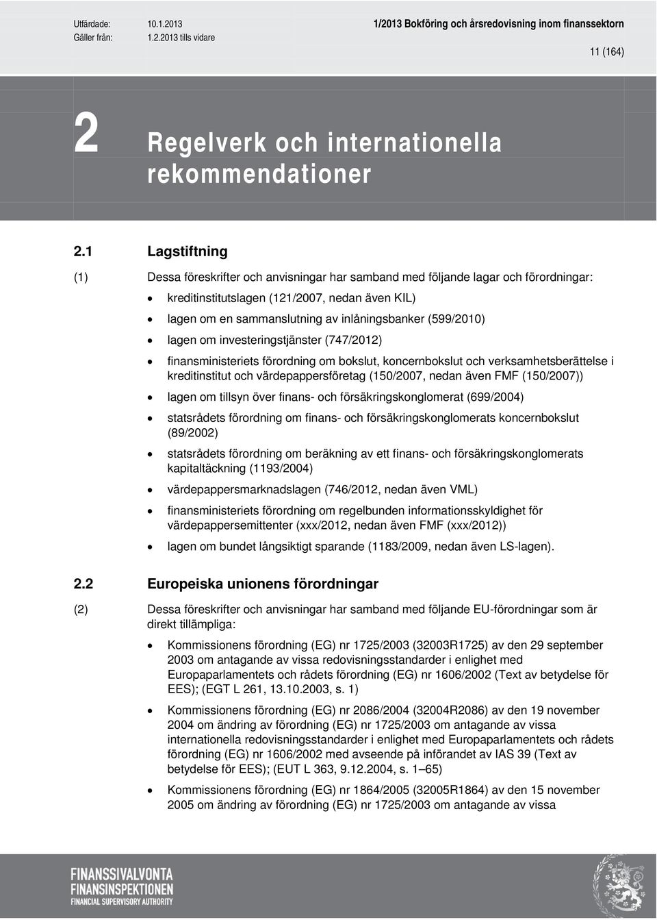 (599/2010) lagen om investeringstjänster (747/2012) finansministeriets förordning om bokslut, koncernbokslut och verksamhetsberättelse i kreditinstitut och värdepappersföretag (150/2007, nedan även