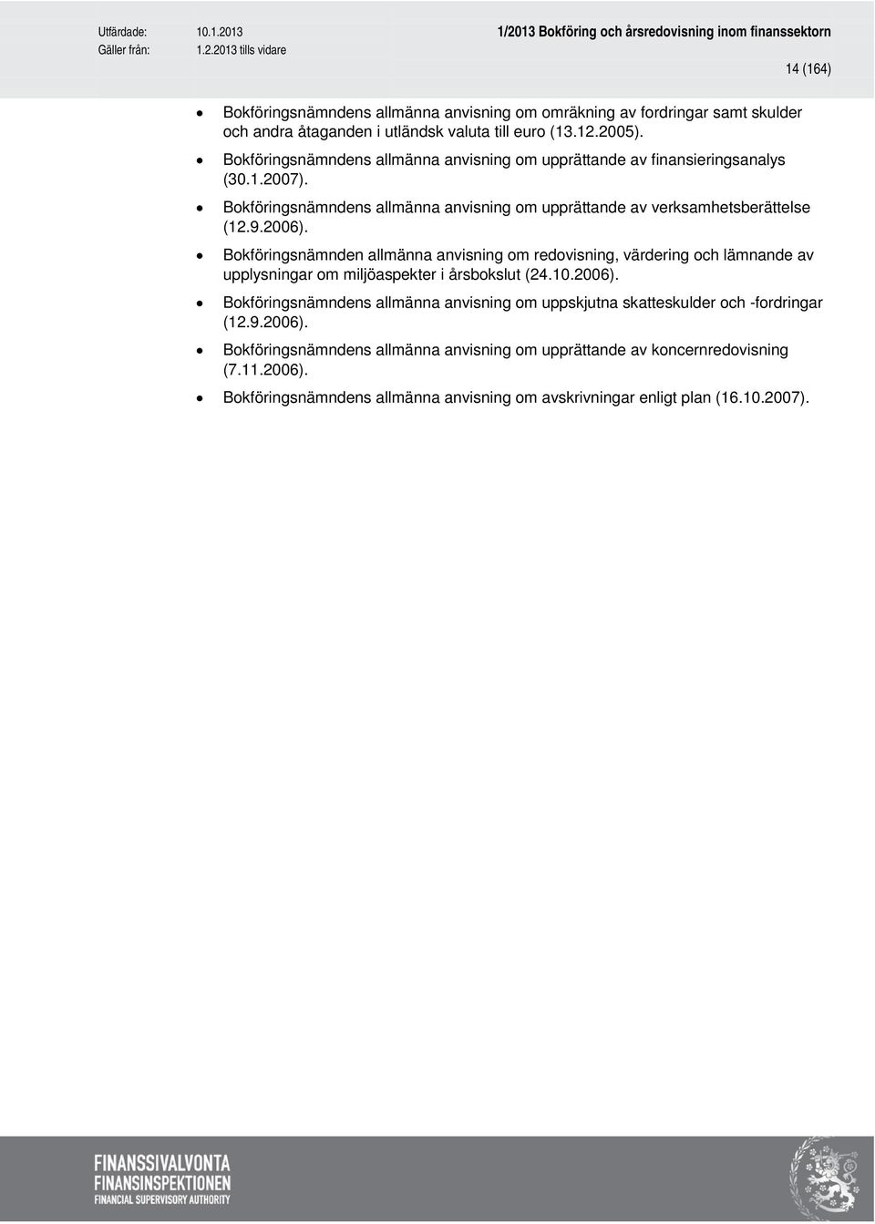 Bokföringsnämnden allmänna anvisning om redovisning, värdering och lämnande av upplysningar om miljöaspekter i årsbokslut (24.10.2006).