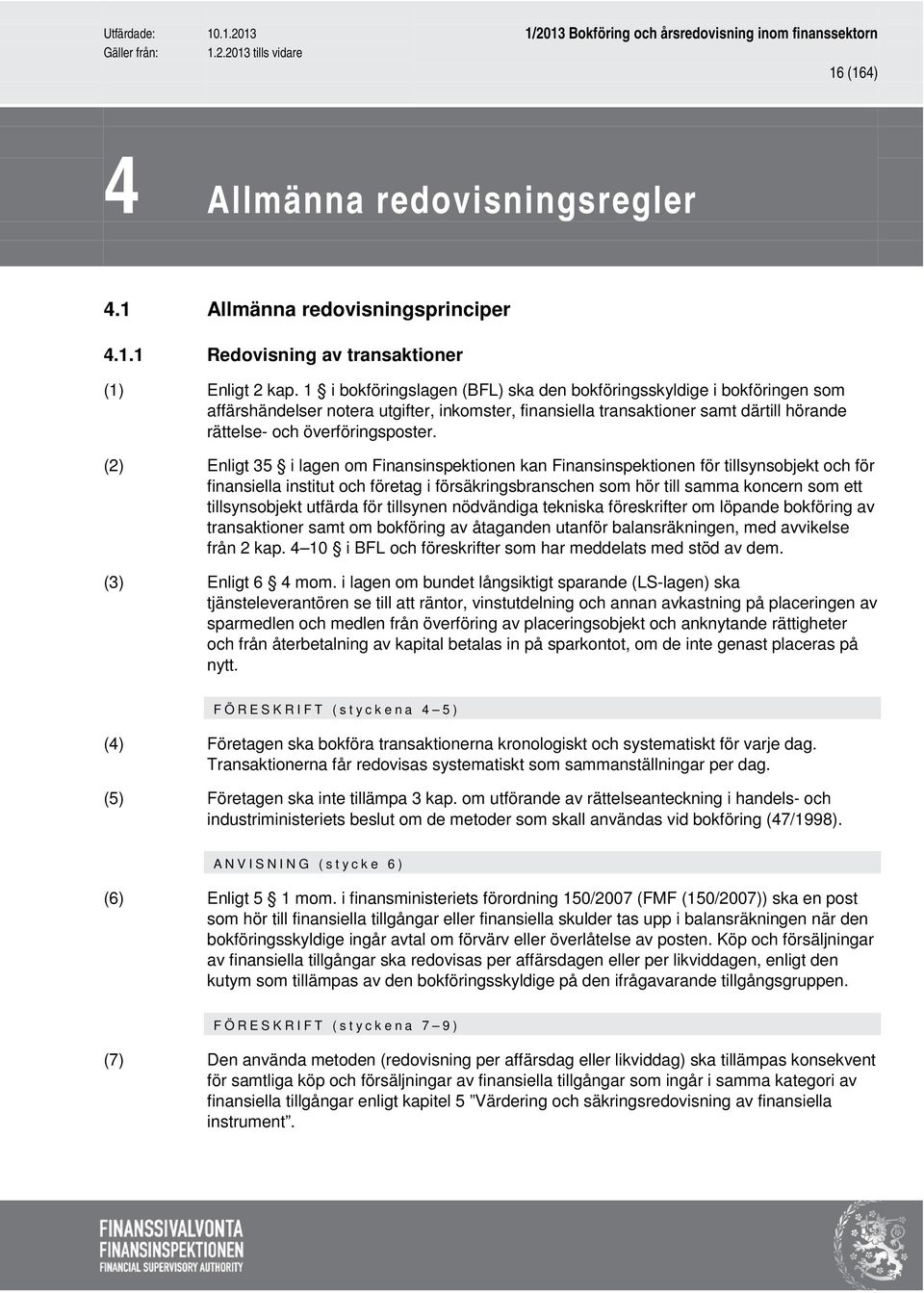 (2) Enligt 35 i lagen om Finansinspektionen kan Finansinspektionen för tillsynsobjekt och för finansiella institut och företag i försäkringsbranschen som hör till samma koncern som ett tillsynsobjekt